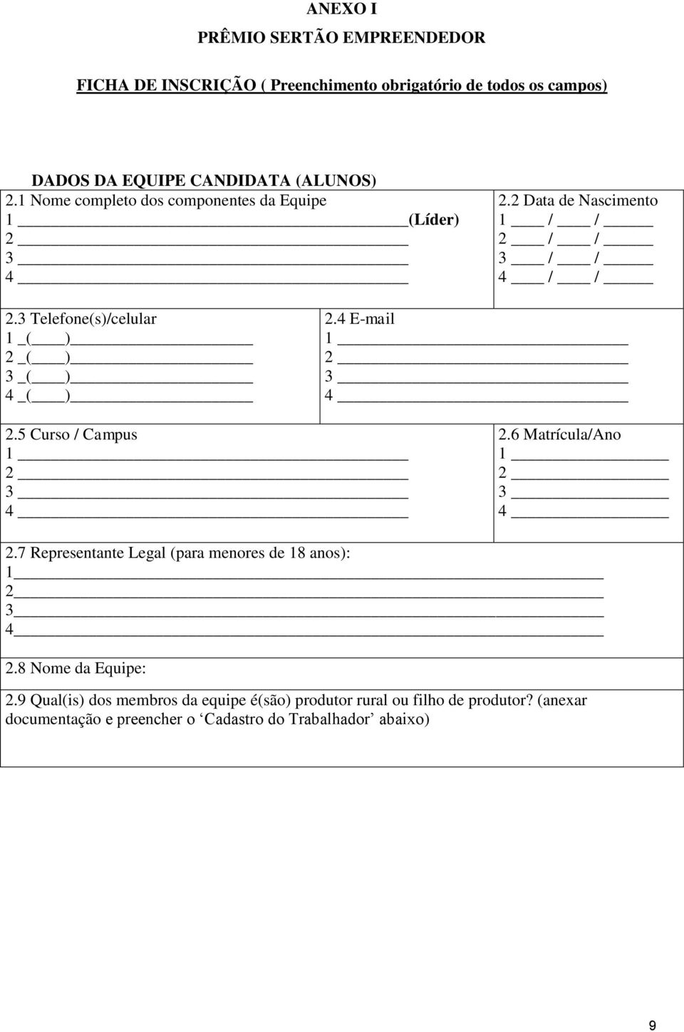 3 Telefone(s)/celular 1 _( ) 2 _( ) 3 _( ) 4 _( ) 2.4 E-mail 1 2 3 4 2.5 Curso / Campus 1 2 3 4 2.6 Matrícula/Ano 1 2 3 4 2.