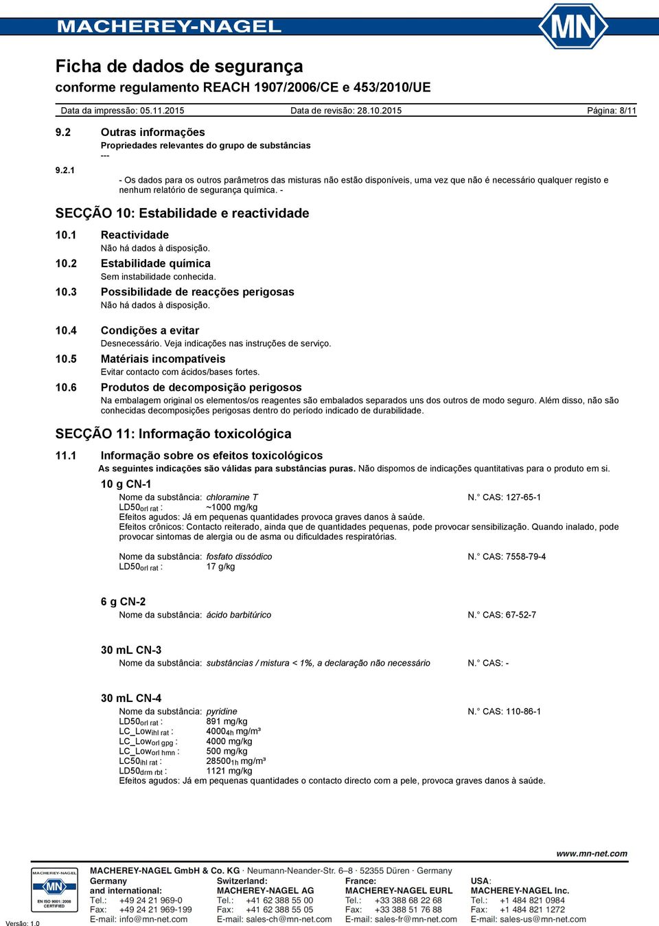 Veja indicações nas instruções de serviço. 10.5 Matériais incompatíveis Evitar contacto com ácidos/bases fortes. 10.6 Produtos de decomposição perigosos Na embalagem original os elementos/os reagentes são embalados separados uns dos outros de modo seguro.