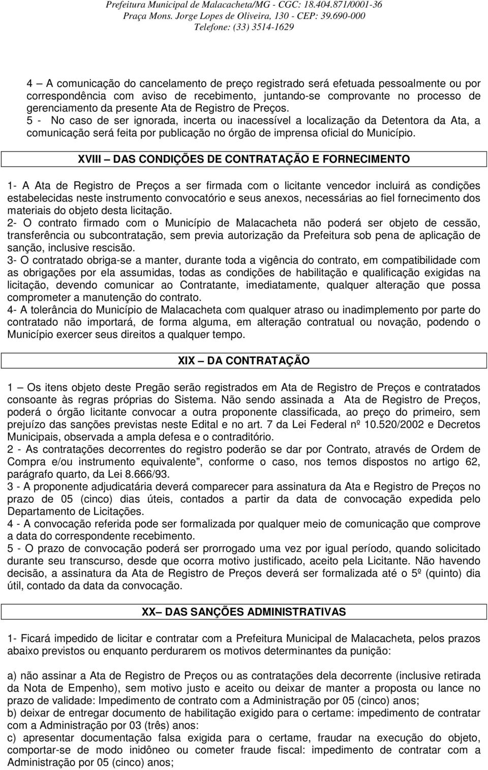 XVIII DAS CONDIÇÕES DE CONTRATAÇÃO E FORNECIMENTO 1- A Ata de Registro de Preços a ser firmada com o licitante vencedor incluirá as condições estabelecidas neste instrumento convocatório e seus