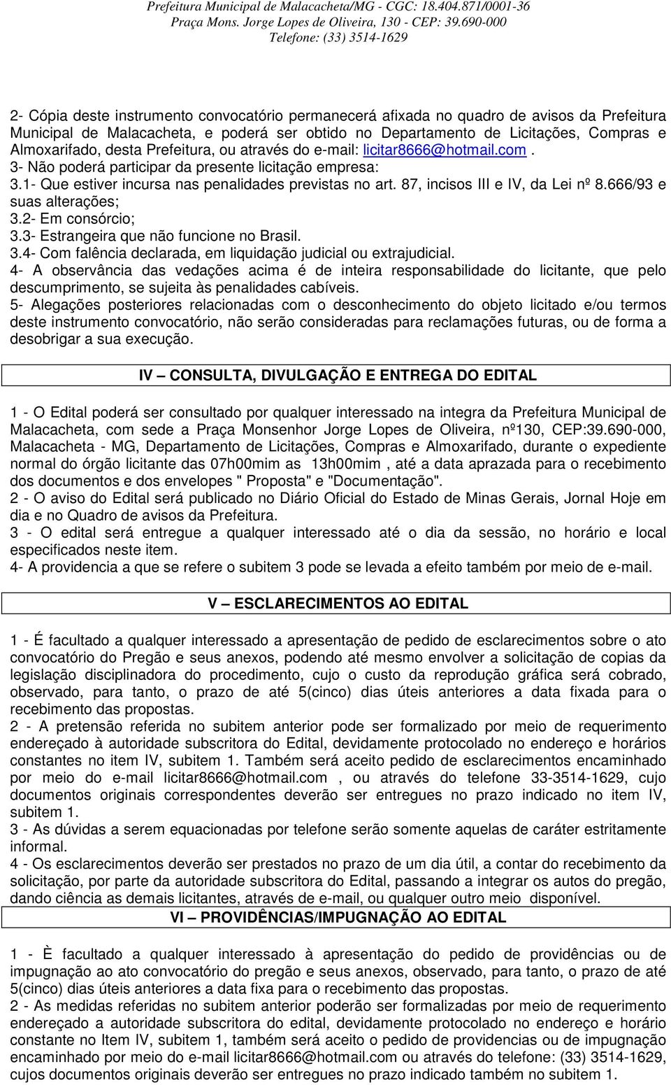 87, incisos III e IV, da Lei nº 8.666/93 e suas alterações; 3.2- Em consórcio; 3.3- Estrangeira que não funcione no Brasil. 3.4- Com falência declarada, em liquidação judicial ou extrajudicial.