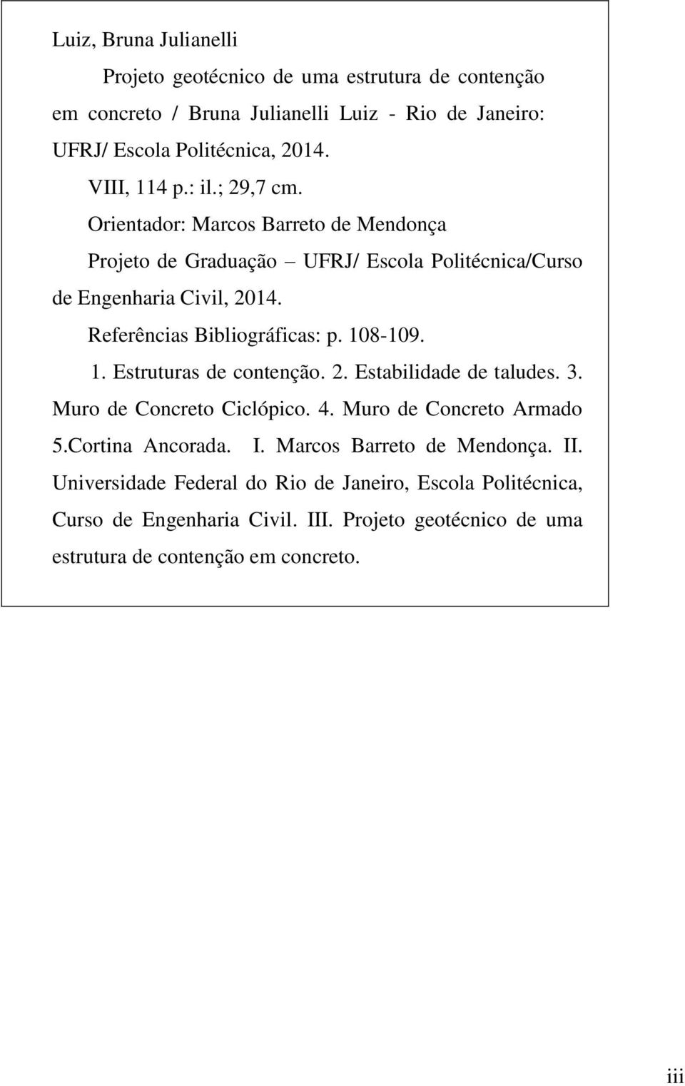 Referências Bibliográficas: p. 108-109. 1. Estruturas de contenção. 2. Estabilidade de taludes. 3. Muro de Concreto Ciclópico. 4. Muro de Concreto Armado 5.