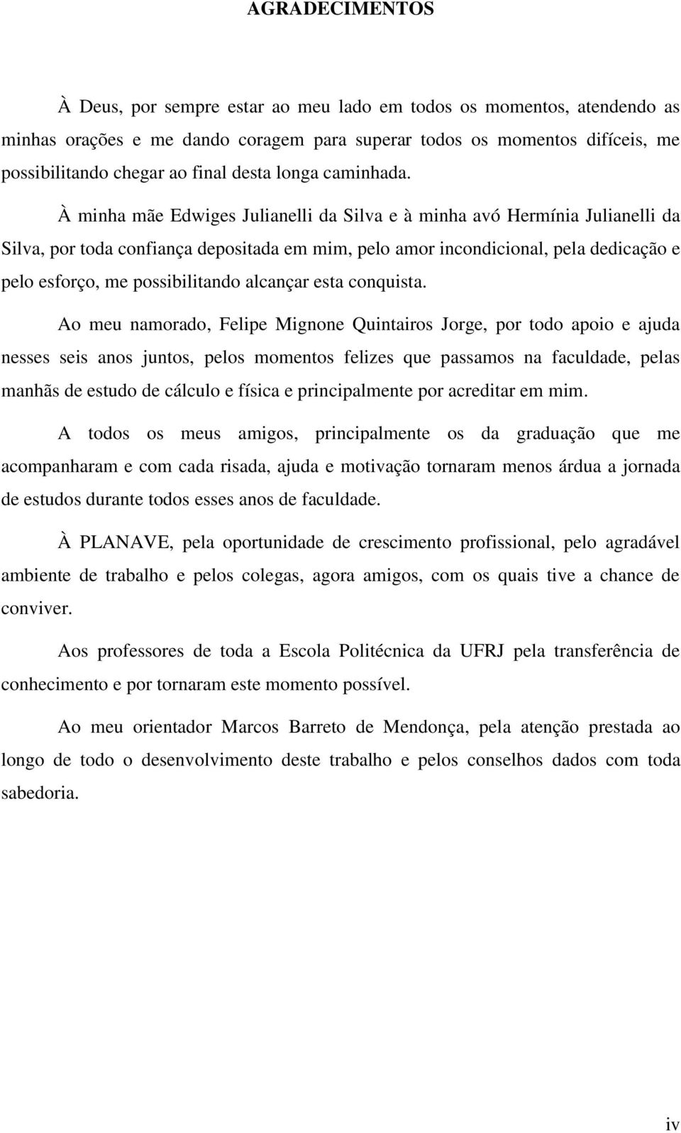 À minha mãe Edwiges Julianelli da Silva e à minha avó Hermínia Julianelli da Silva, por toda confiança depositada em mim, pelo amor incondicional, pela dedicação e pelo esforço, me possibilitando