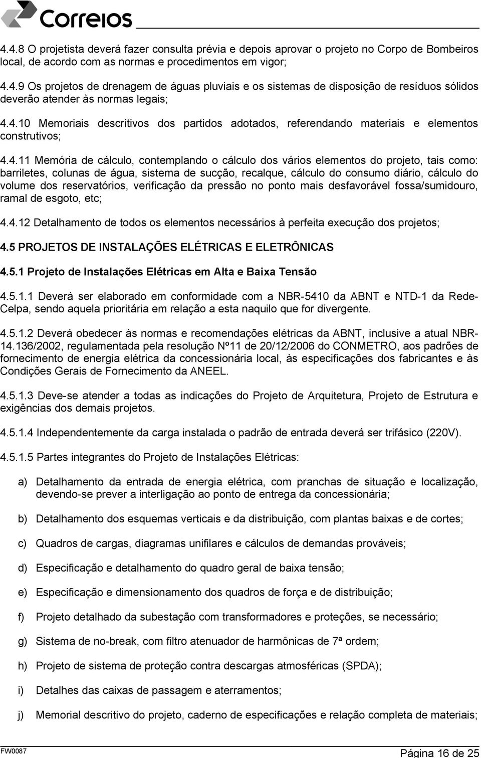 barriletes, colunas de água, sistema de sucção, recalque, cálculo do consumo diário, cálculo do volume dos reservatórios, verificação da pressão no ponto mais desfavorável fossa/sumidouro, ramal de