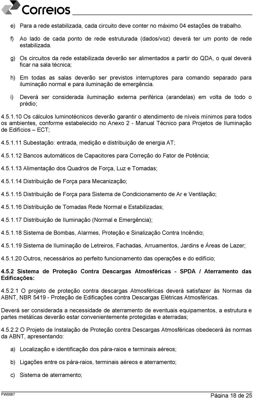 iluminação normal e para iluminação de emergência. i) Deverá ser considerada iluminação externa periférica (arandelas) em volta de todo o prédio; 4.5.1.