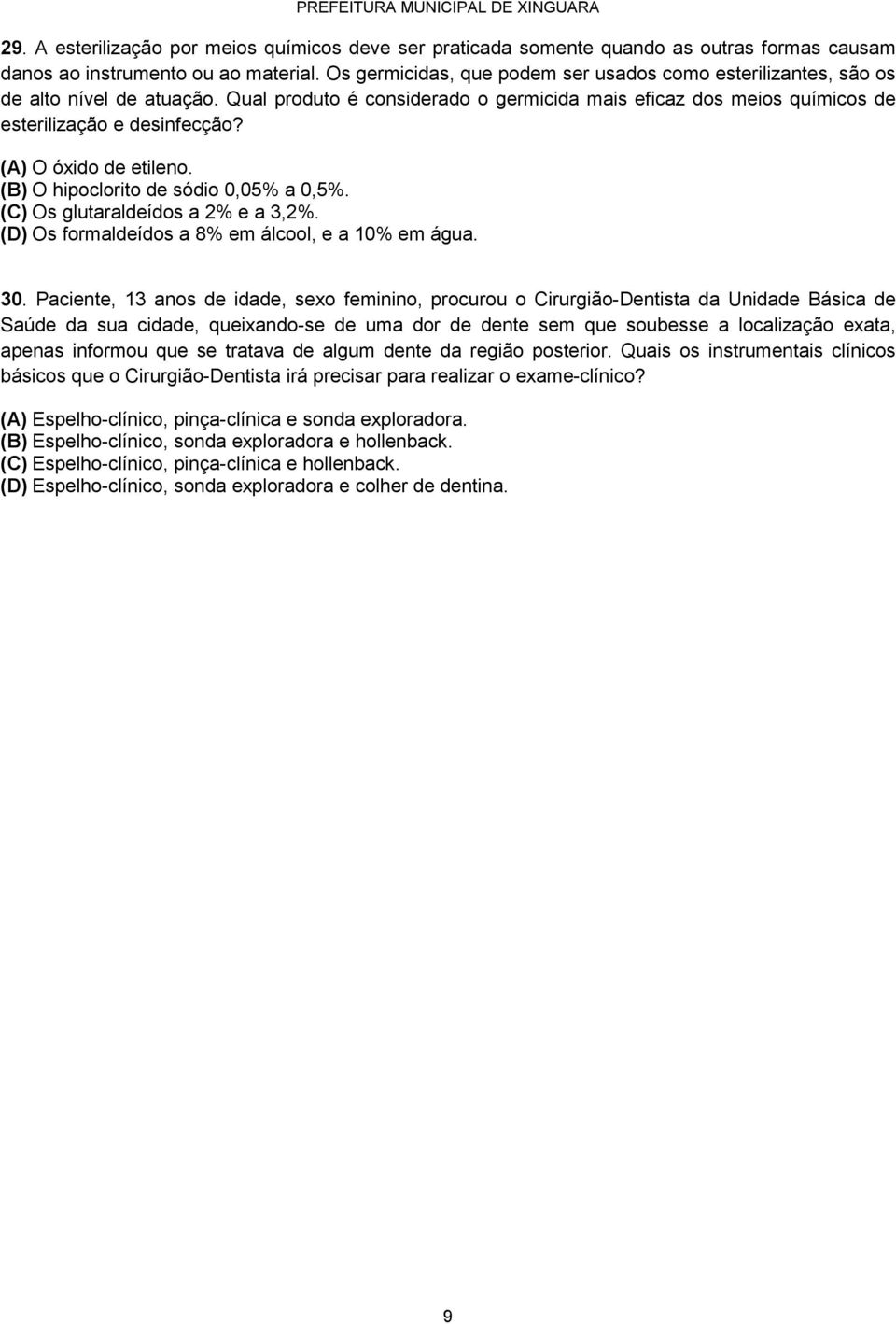 (A) O óxido de etileno. (B) O hipoclorito de sódio 0,05% a 0,5%. (C) Os glutaraldeídos a 2% e a 3,2%. (D) Os formaldeídos a 8% em álcool, e a 10% em água. 30.
