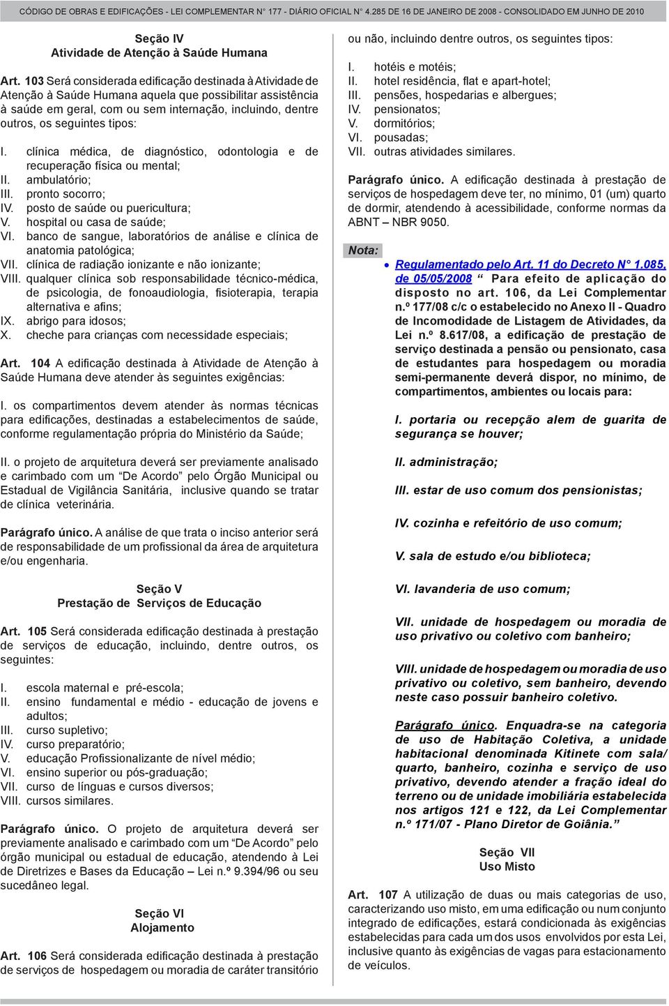 tipos: I. clínica médica, de diagnóstico, odontologia e de recuperação física ou mental; II. ambulatório; III. pronto socorro; IV. posto de saúde ou puericultura; V. hospital ou casa de saúde; VI.