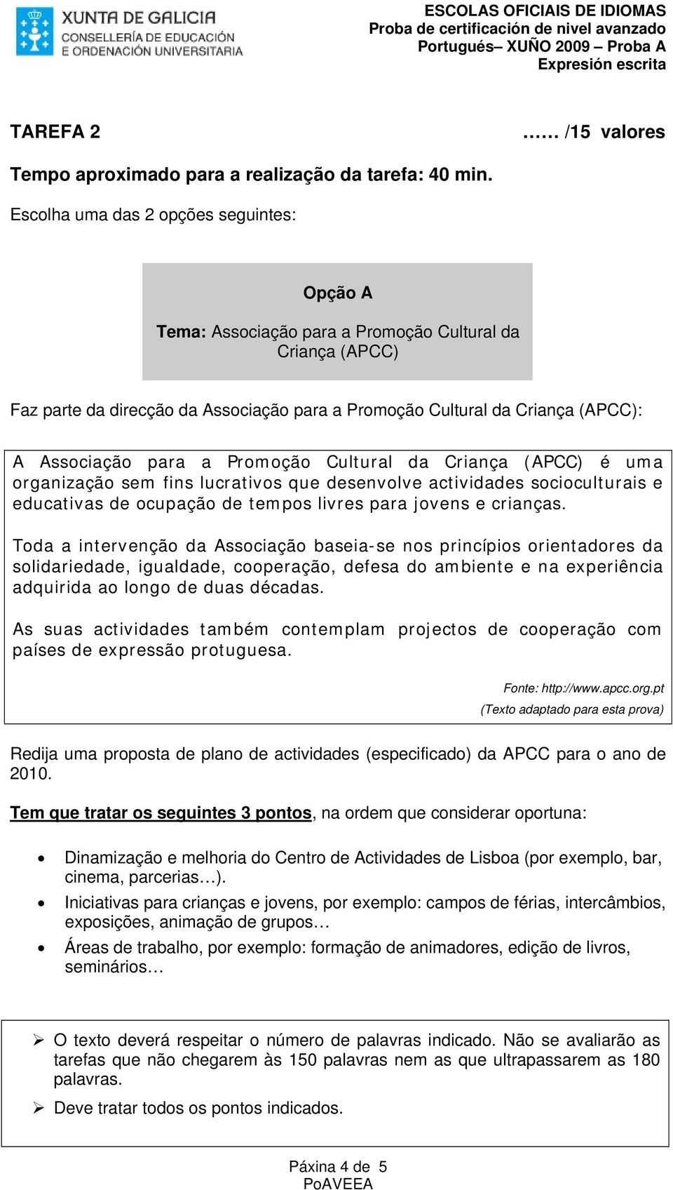 para a Promoção Cultural da Criança (APCC) é uma organização sem fins lucrativos que desenvolve actividades socioculturais e educativas de ocupação de tempos livres para jovens e crianças.