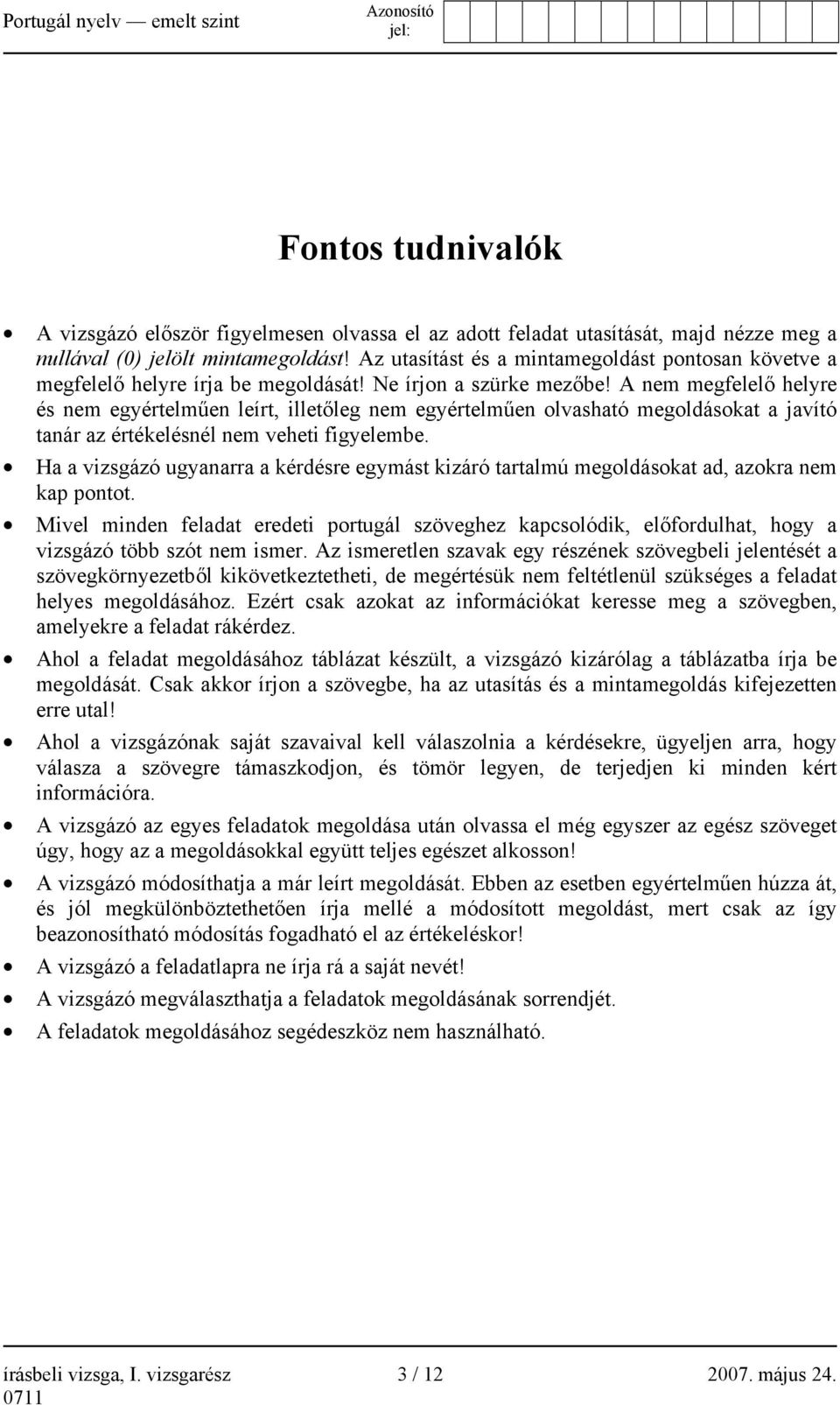 A nem megfelelő helyre és nem egyértelműen leírt, illetőleg nem egyértelműen olvasható megoldásokat a javító tanár az értékelésnél nem veheti figyelembe.