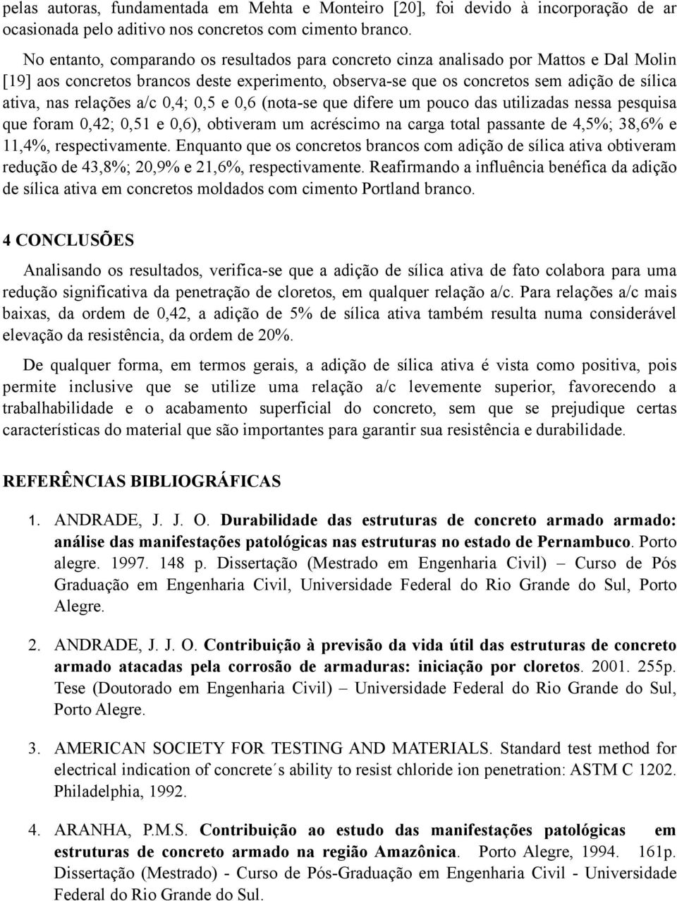 relações a/c 0,4; 0,5 e 0,6 (nota-se que difere um pouco das utilizadas nessa pesquisa que foram 0,42; 0,51 e 0,6), obtiveram um acréscimo na carga total passante de 4,5%; 38,6% e 11,4%,