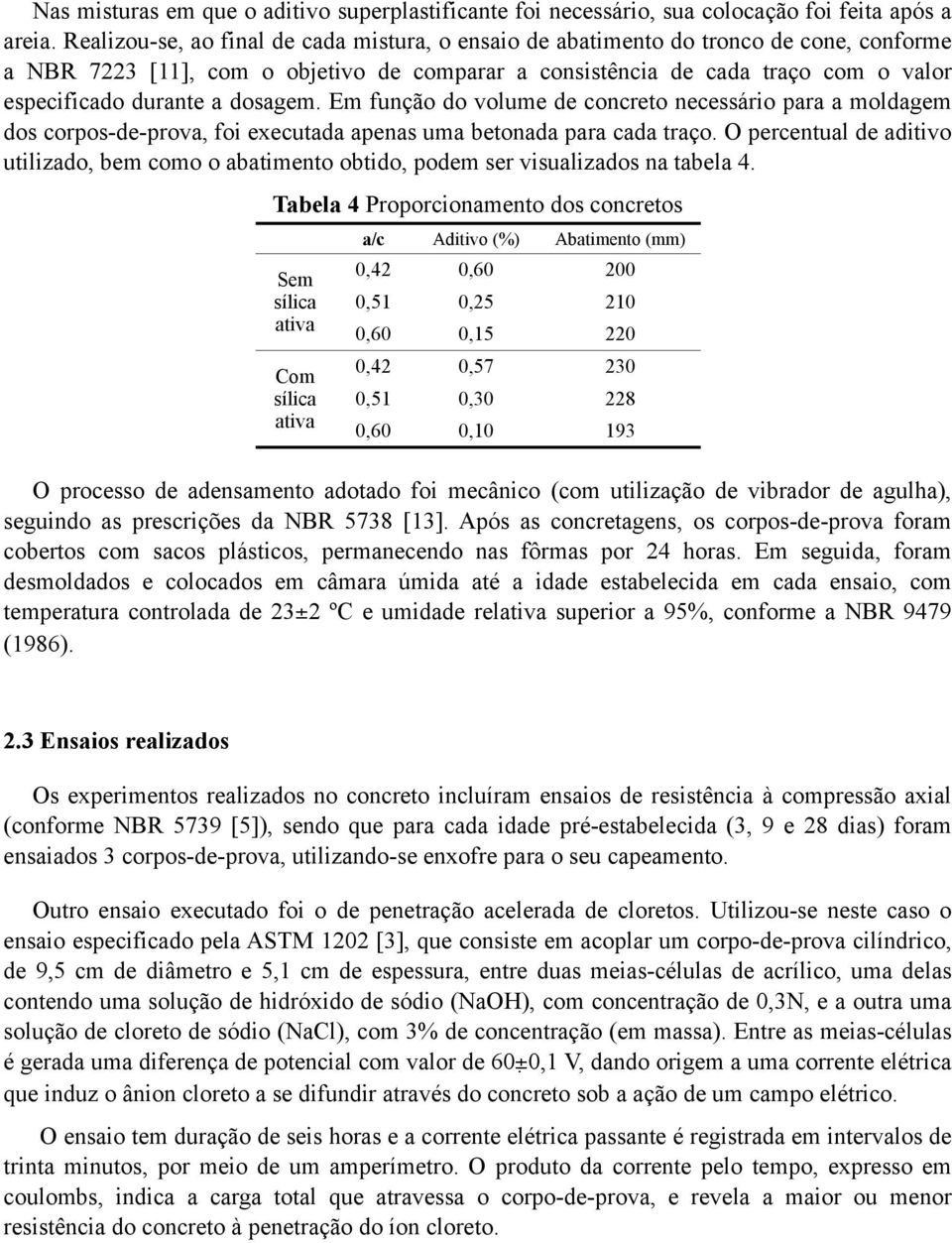 dosagem. Em função do volume de concreto necessário para a moldagem dos corpos-de-prova, foi executada apenas uma betonada para cada traço.