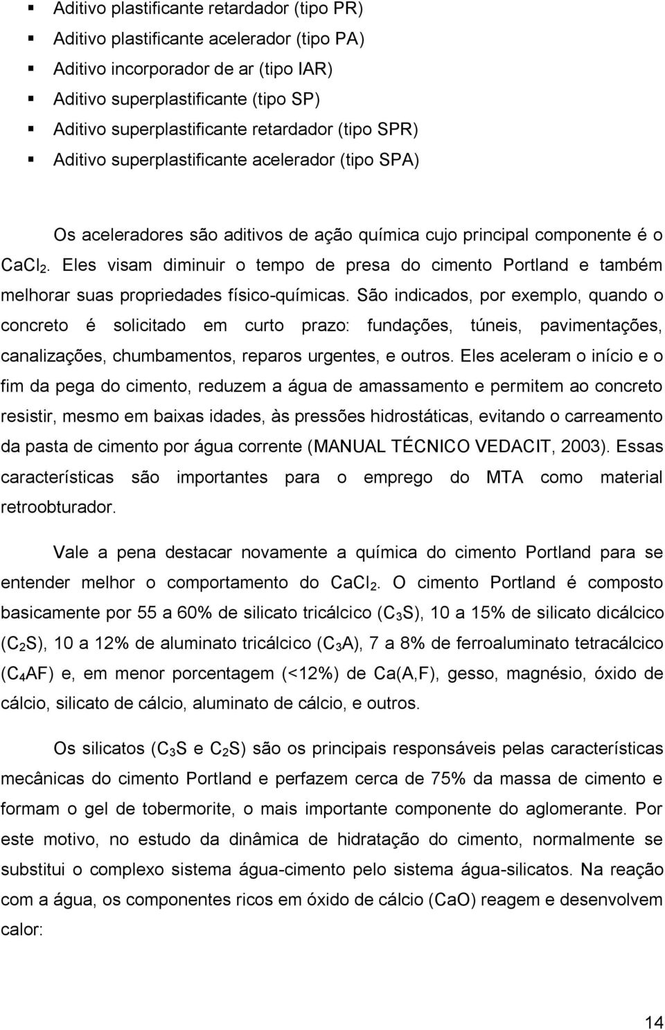 Eles visam diminuir o tempo de presa do cimento Portland e também melhorar suas propriedades físico-químicas.