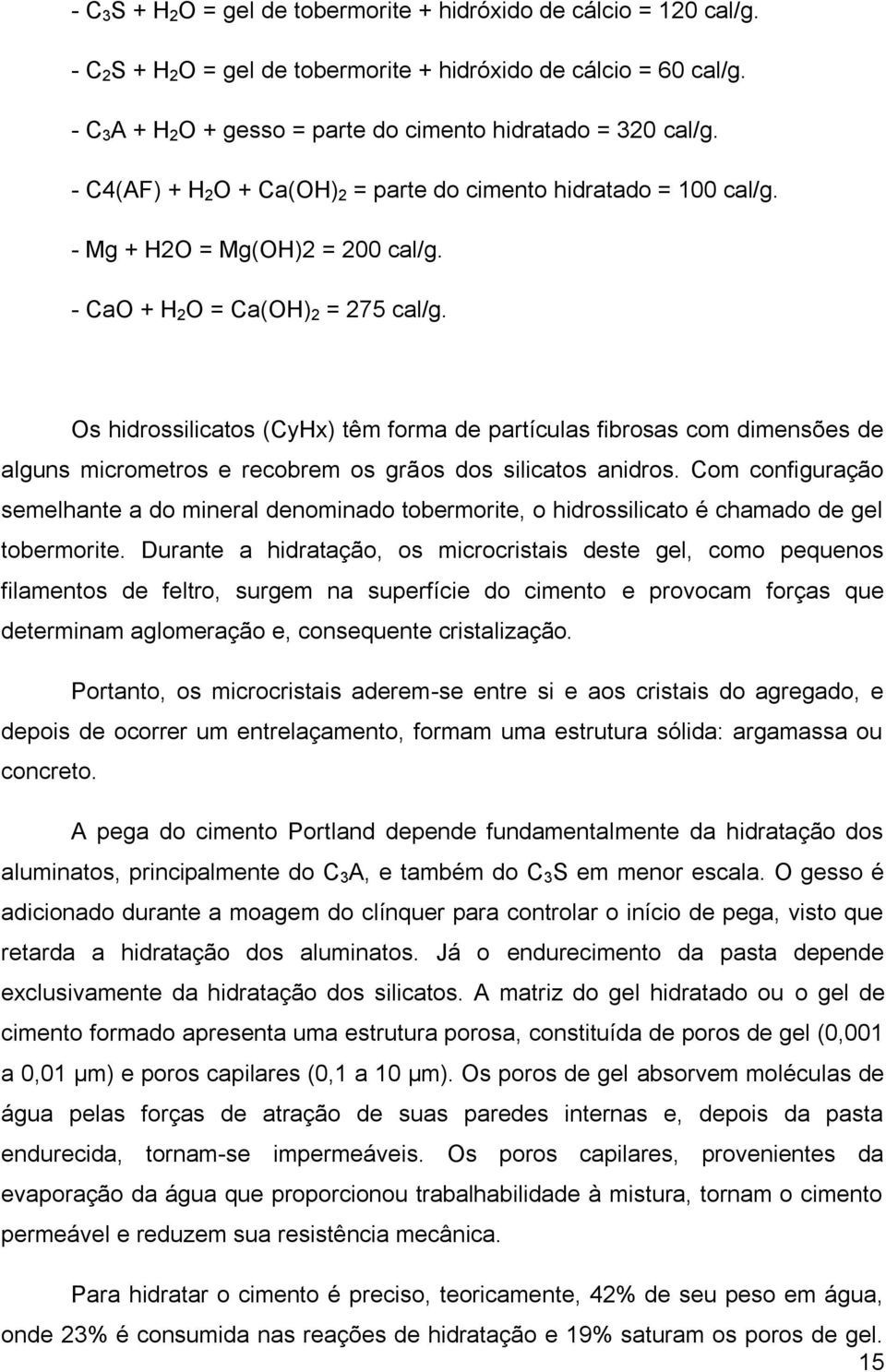 - CaO + H 2 O = Ca(OH) 2 = 275 cal/g. Os hidrossilicatos (CyHx) têm forma de partículas fibrosas com dimensões de alguns micrometros e recobrem os grãos dos silicatos anidros.