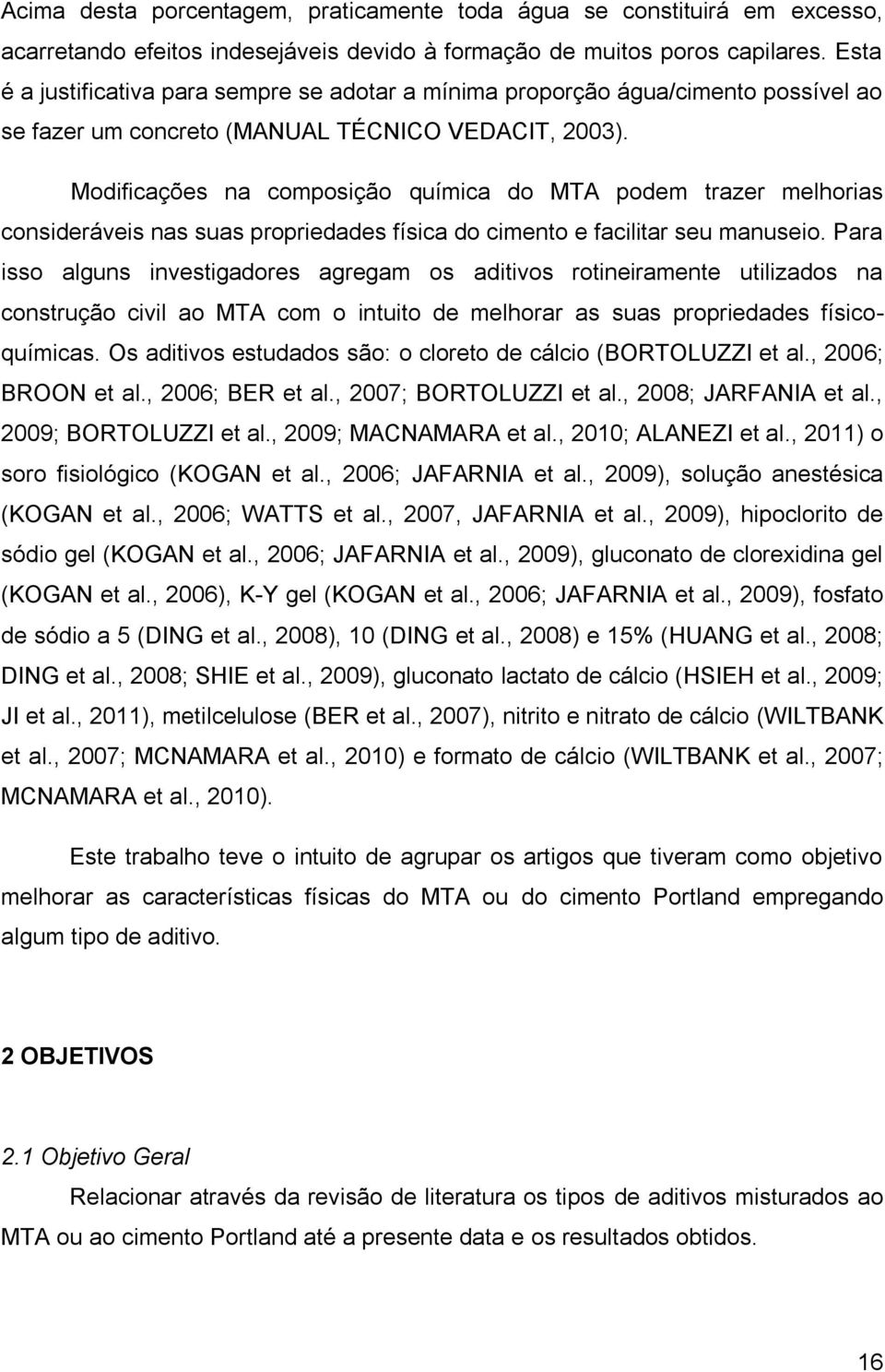 Modificações na composição química do MTA podem trazer melhorias consideráveis nas suas propriedades física do cimento e facilitar seu manuseio.