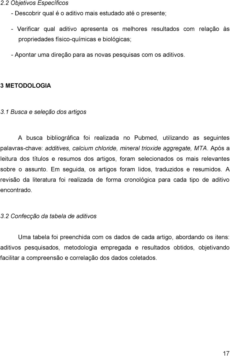 1 Busca e seleção dos artigos A busca bibliográfica foi realizada no Pubmed, utilizando as seguintes palavras-chave: additives, calcium chloride, mineral trioxide aggregate, MTA.