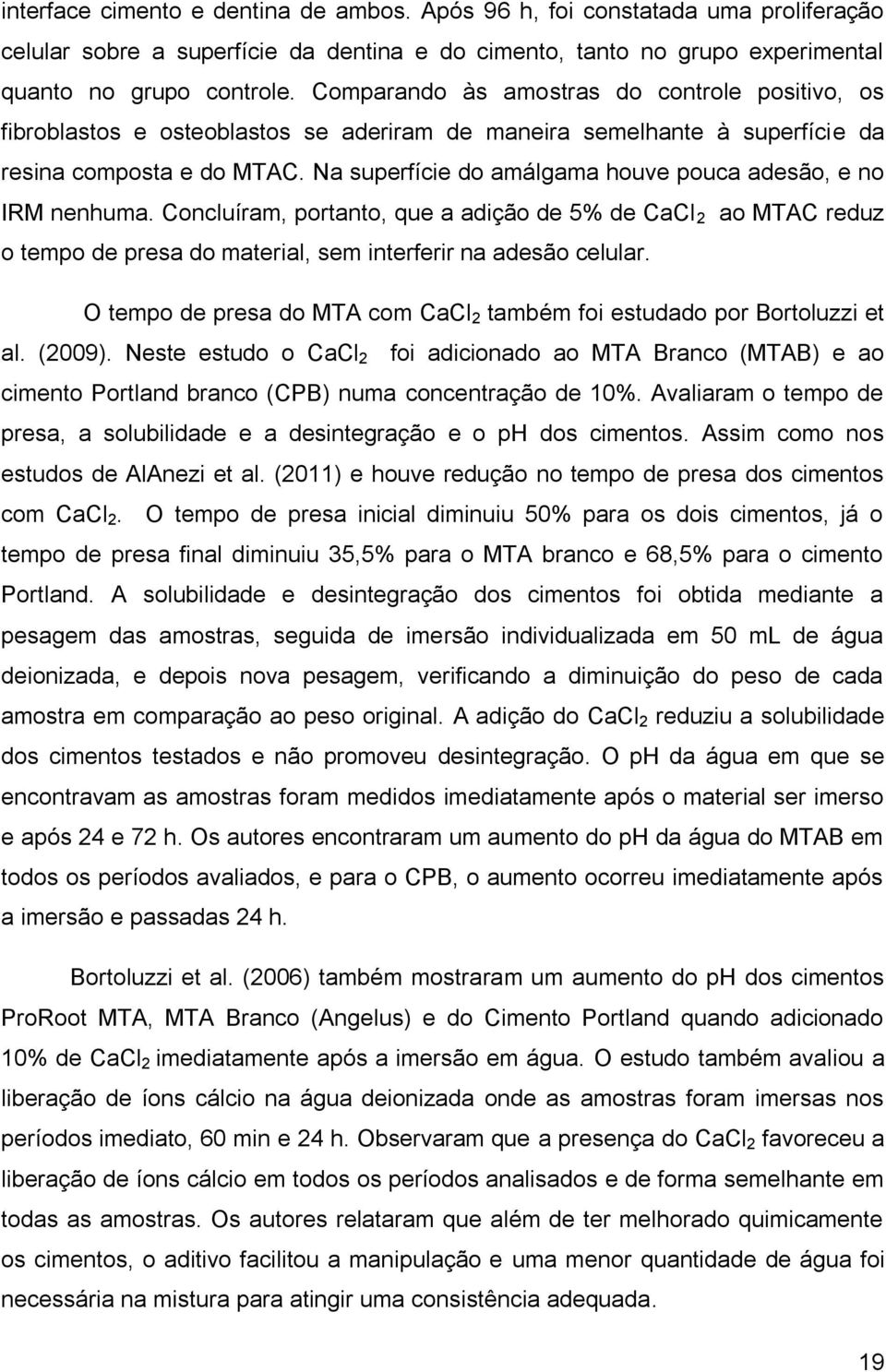 Na superfície do amálgama houve pouca adesão, e no IRM nenhuma. Concluíram, portanto, que a adição de 5% de CaCl 2 ao MTAC reduz o tempo de presa do material, sem interferir na adesão celular.