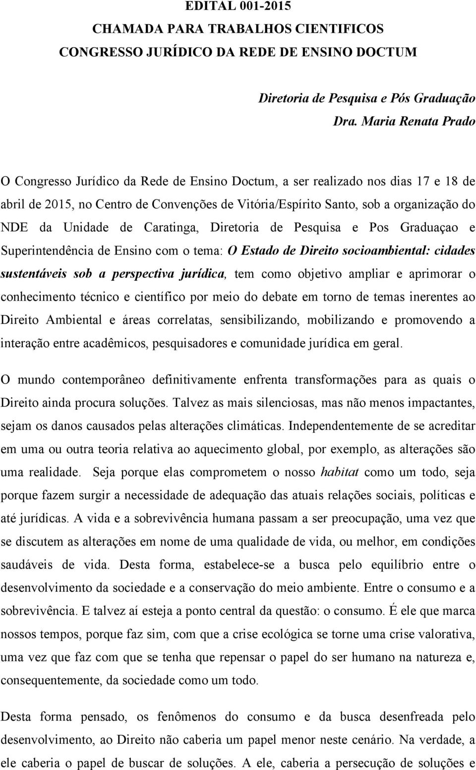 Unidade de Caratinga, Diretoria de Pesquisa e Pos Graduaçao e Superintendência de Ensino com o tema: O Estado de Direito socioambiental: cidades sustentáveis sob a perspectiva jurídica, tem como