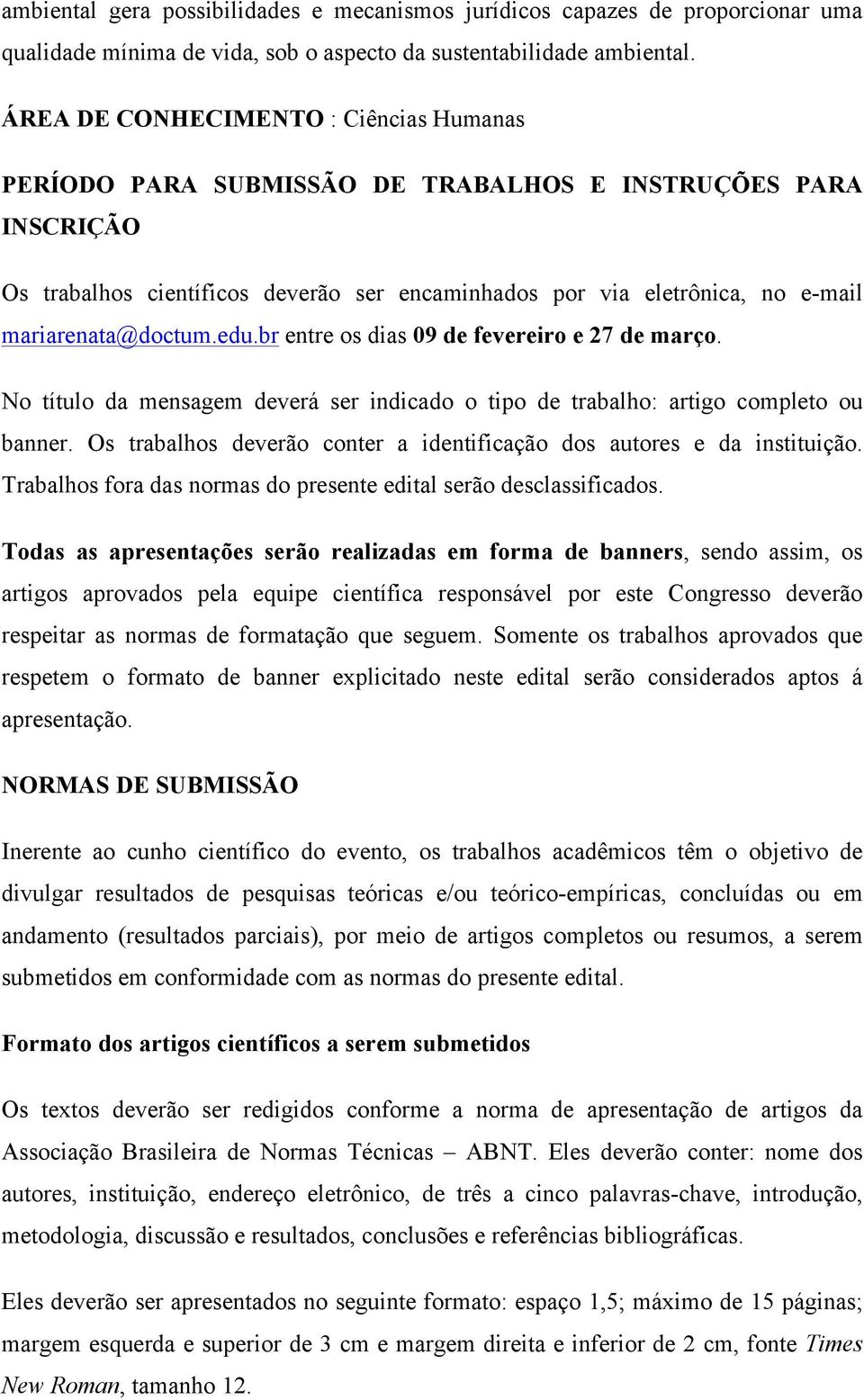 mariarenata@doctum.edu.br entre os dias 09 de fevereiro e 27 de março. No título da mensagem deverá ser indicado o tipo de trabalho: artigo completo ou banner.