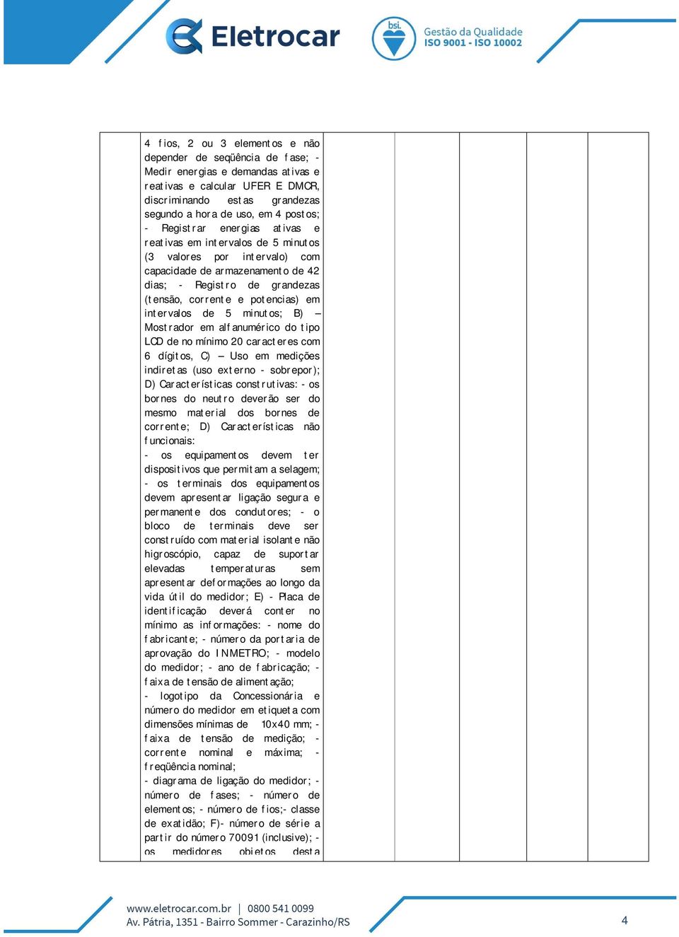 intervalos de 5 minutos; B) Mostrador em alfanumérico do tipo LCD de no mínimo 20 caracteres com 6 dígitos, C) Uso em medições indiretas (uso externo - sobrepor); D) Características construtivas: -