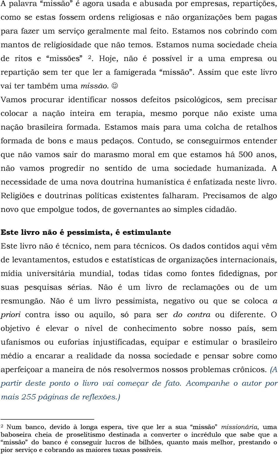 Hoje, não é possível ir a uma empresa ou repartição sem ter que ler a famigerada missão. Assim que este livro vai ter também uma missão.