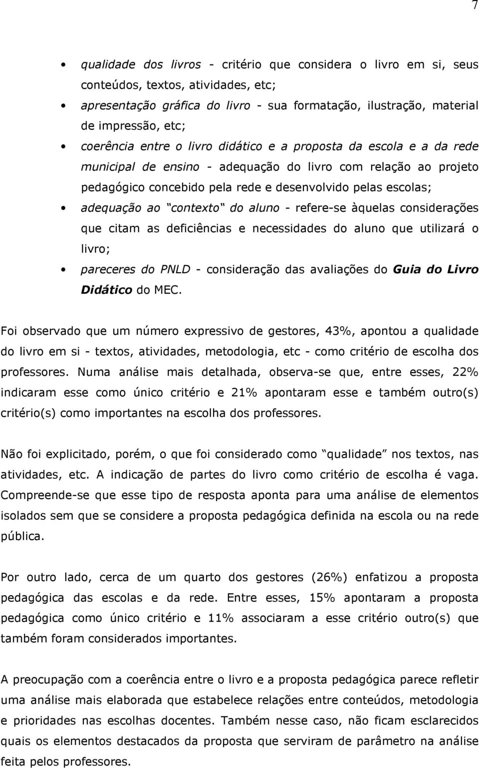 adequação ao contexto do aluno - refere-se àquelas considerações que citam as deficiências e necessidades do aluno que utilizará o livro; pareceres do PNLD - consideração das avaliações do Guia do