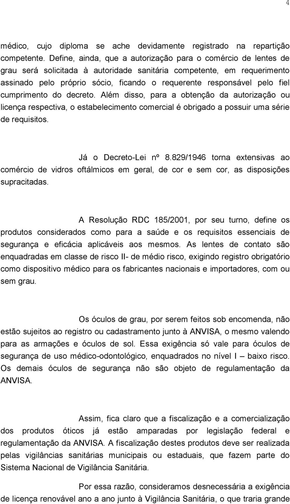 pelo fiel cumprimento do decreto. Além disso, para a obtenção da autorização ou licença respectiva, o estabelecimento comercial é obrigado a possuir uma série de requisitos. Já o Decreto-Lei nº 8.