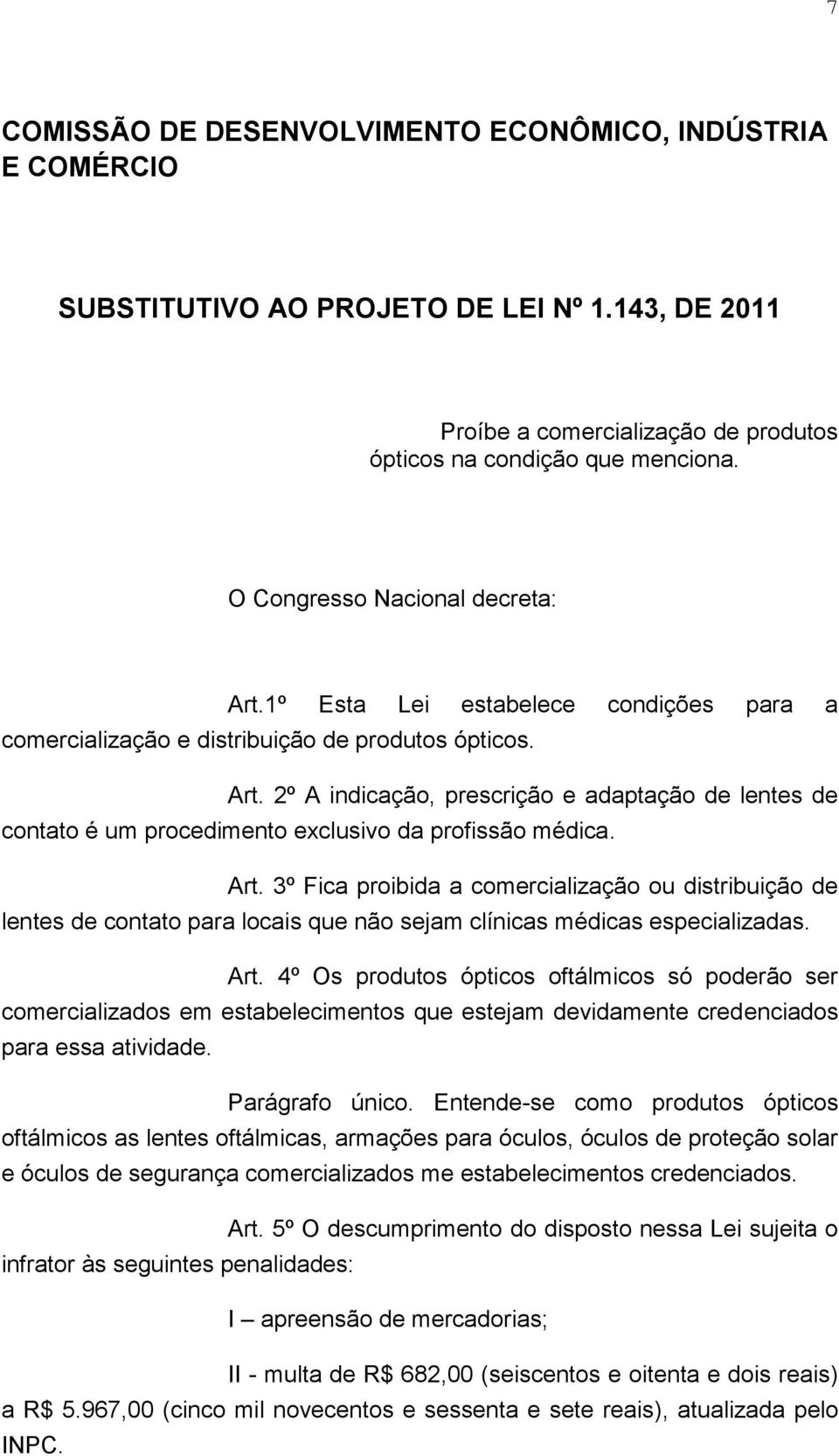 Art. 3º Fica proibida a comercialização ou distribuição de lentes de contato para locais que não sejam clínicas médicas especializadas. Art.