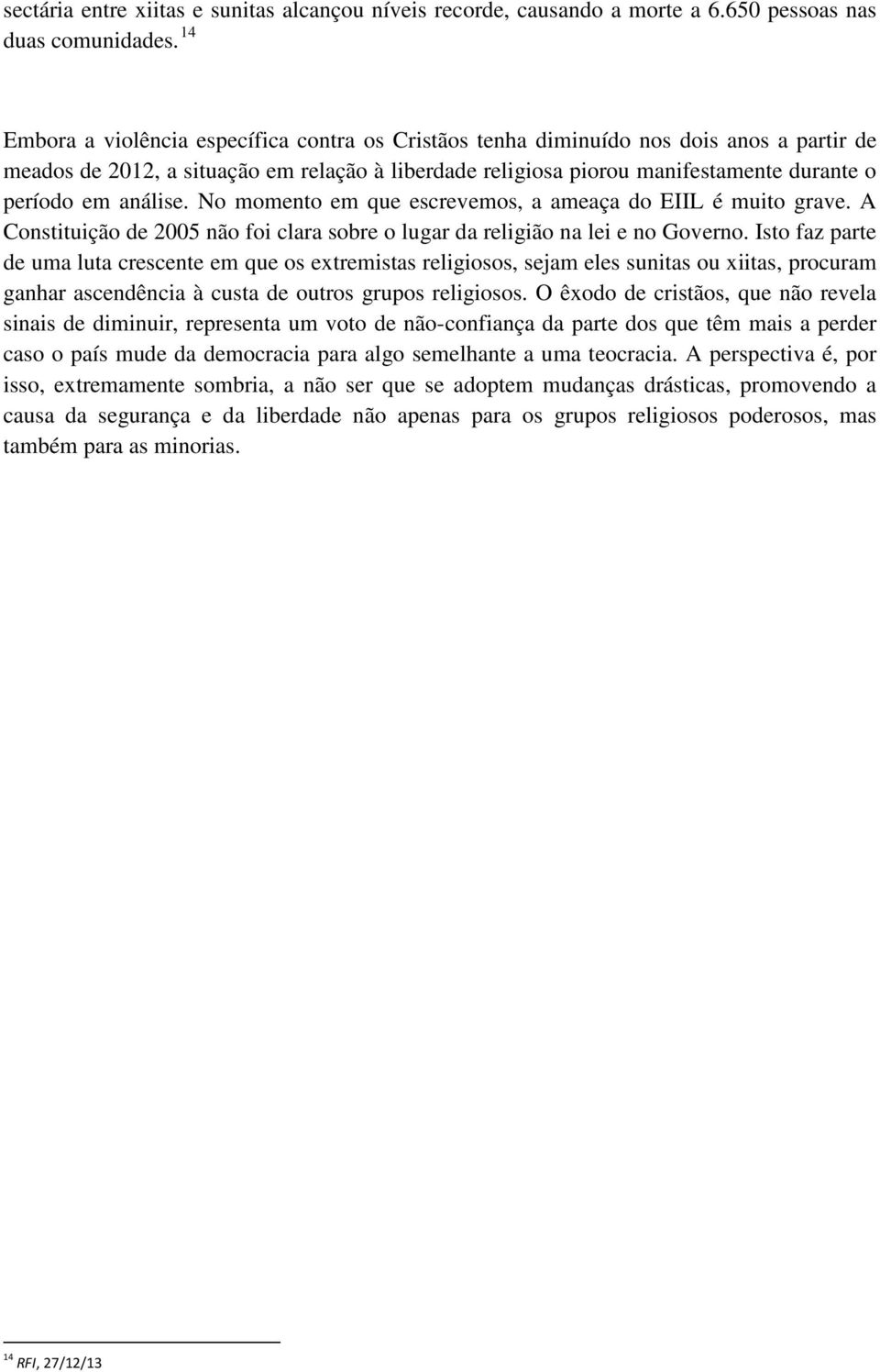 análise. No momento em que escrevemos, a ameaça do EIIL é muito grave. A Constituição de 2005 não foi clara sobre o lugar da religião na lei e no Governo.