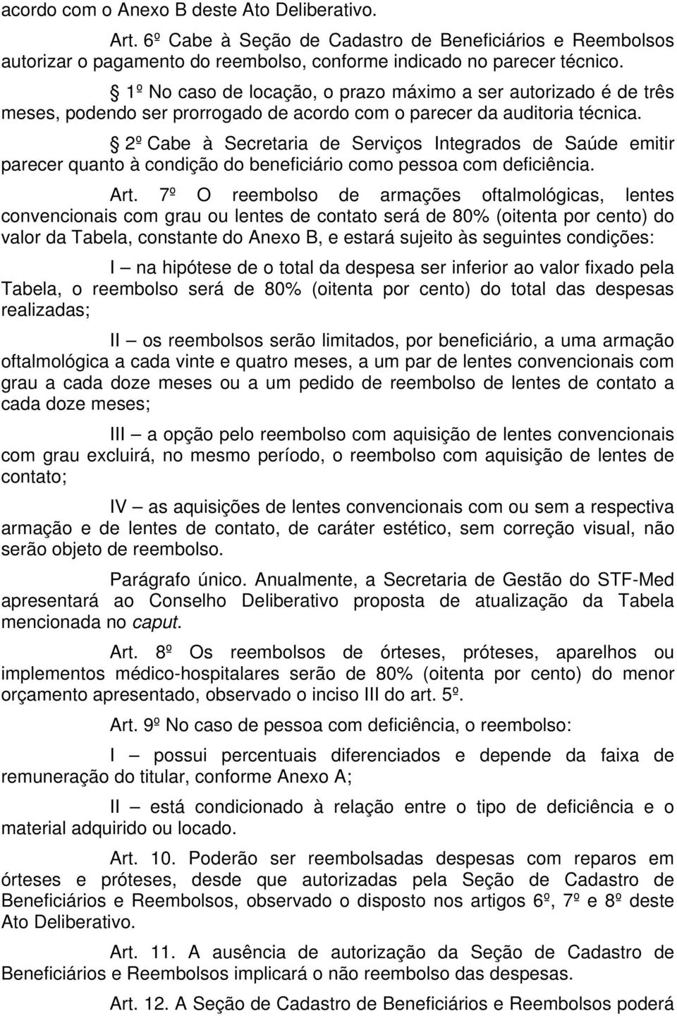 2º Cabe à Secretaria de Serviços Integrados de Saúde emitir parecer quanto à condição do beneficiário como pessoa com deficiência. Art.