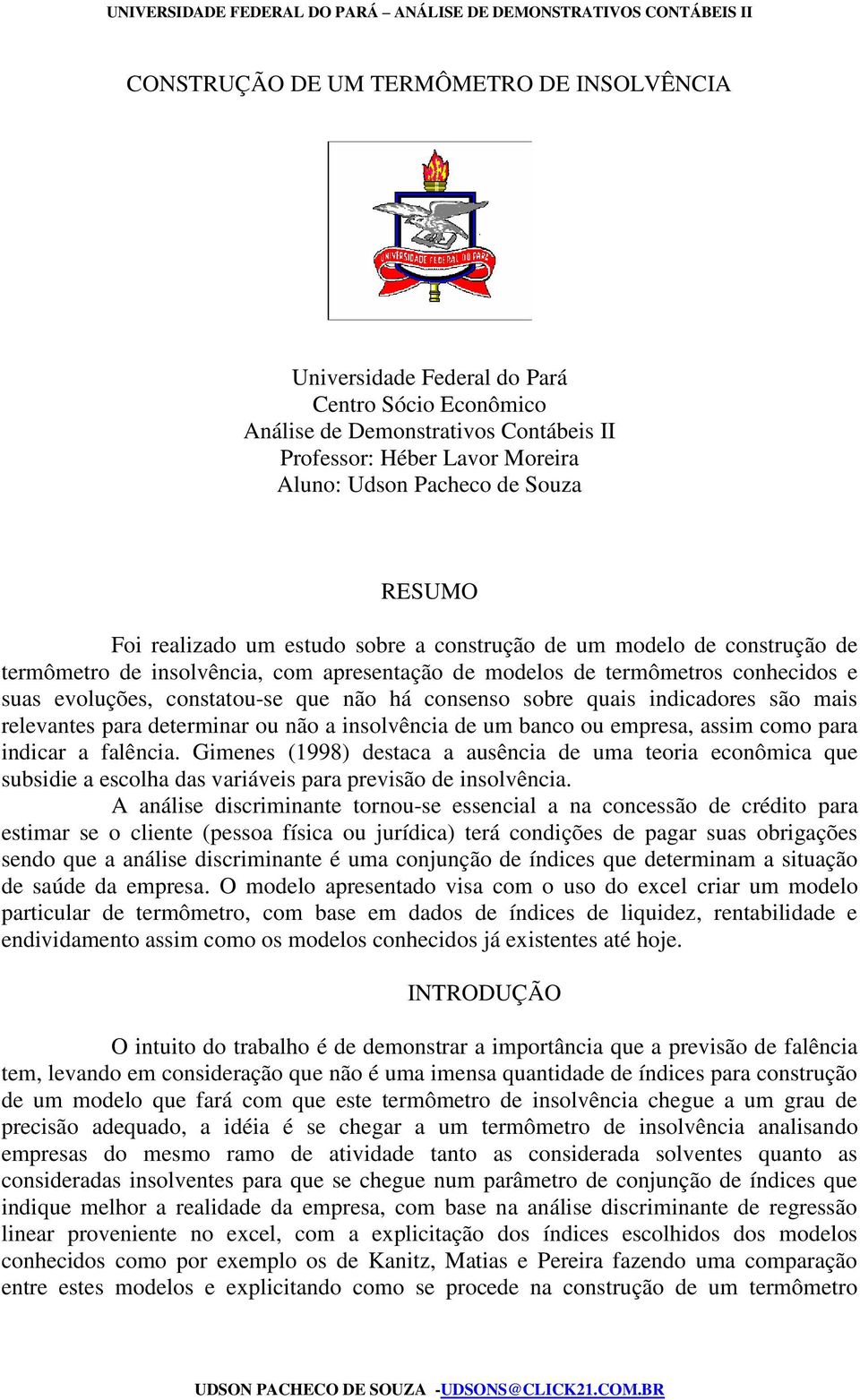 há consenso sobre quais indicadores são mais relevantes para determinar ou não a insolvência de um banco ou empresa, assim como para indicar a falência.