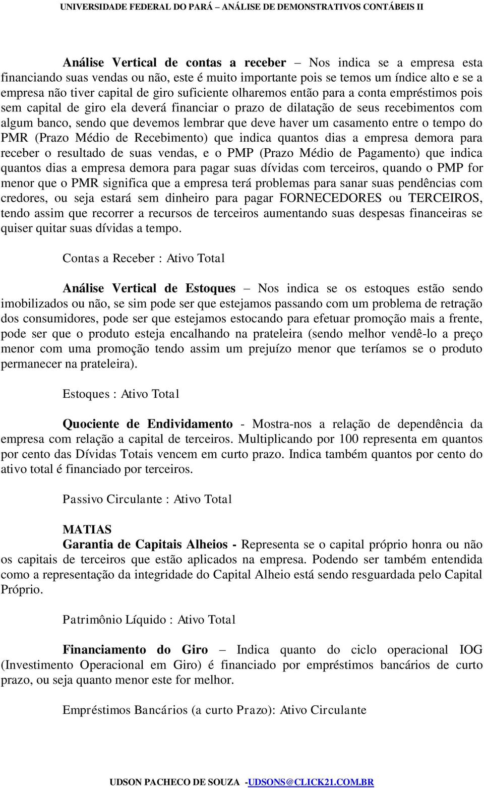 um casamento entre o tempo do PMR (Prazo Médio de Recebimento) que indica quantos dias a empresa demora para receber o resultado de suas vendas, e o PMP (Prazo Médio de Pagamento) que indica quantos