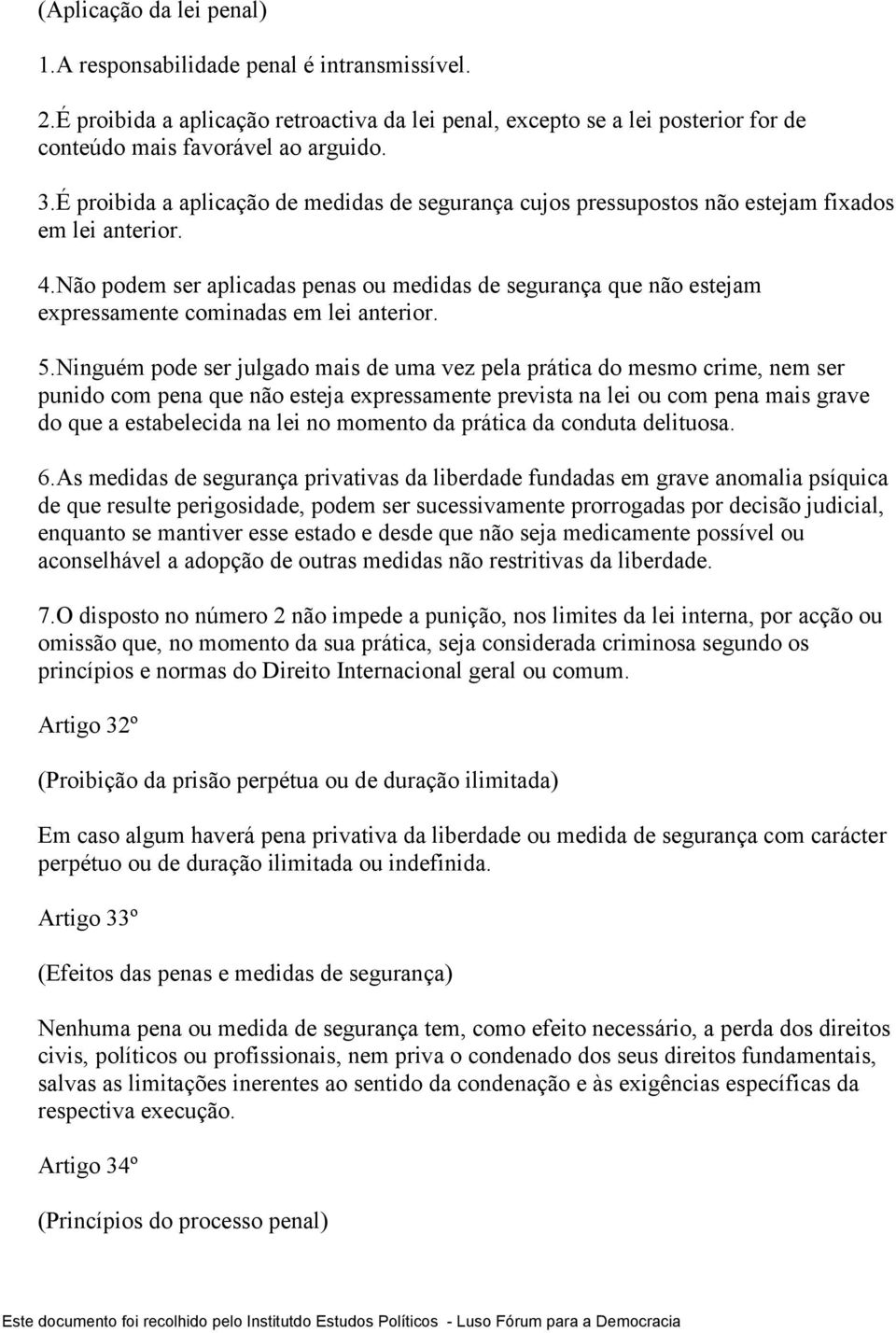 Não podem ser aplicadas penas ou medidas de segurança que não estejam expressamente cominadas em lei anterior. 5.