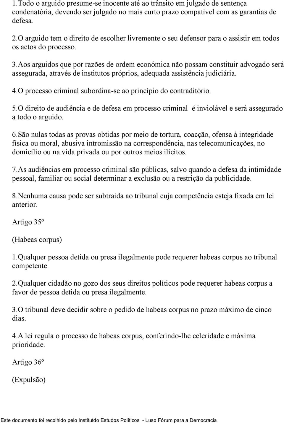 Aos arguidos que por razões de ordem económica não possam constituir advogado será assegurada, através de institutos próprios, adequada assistência judiciária. 4.