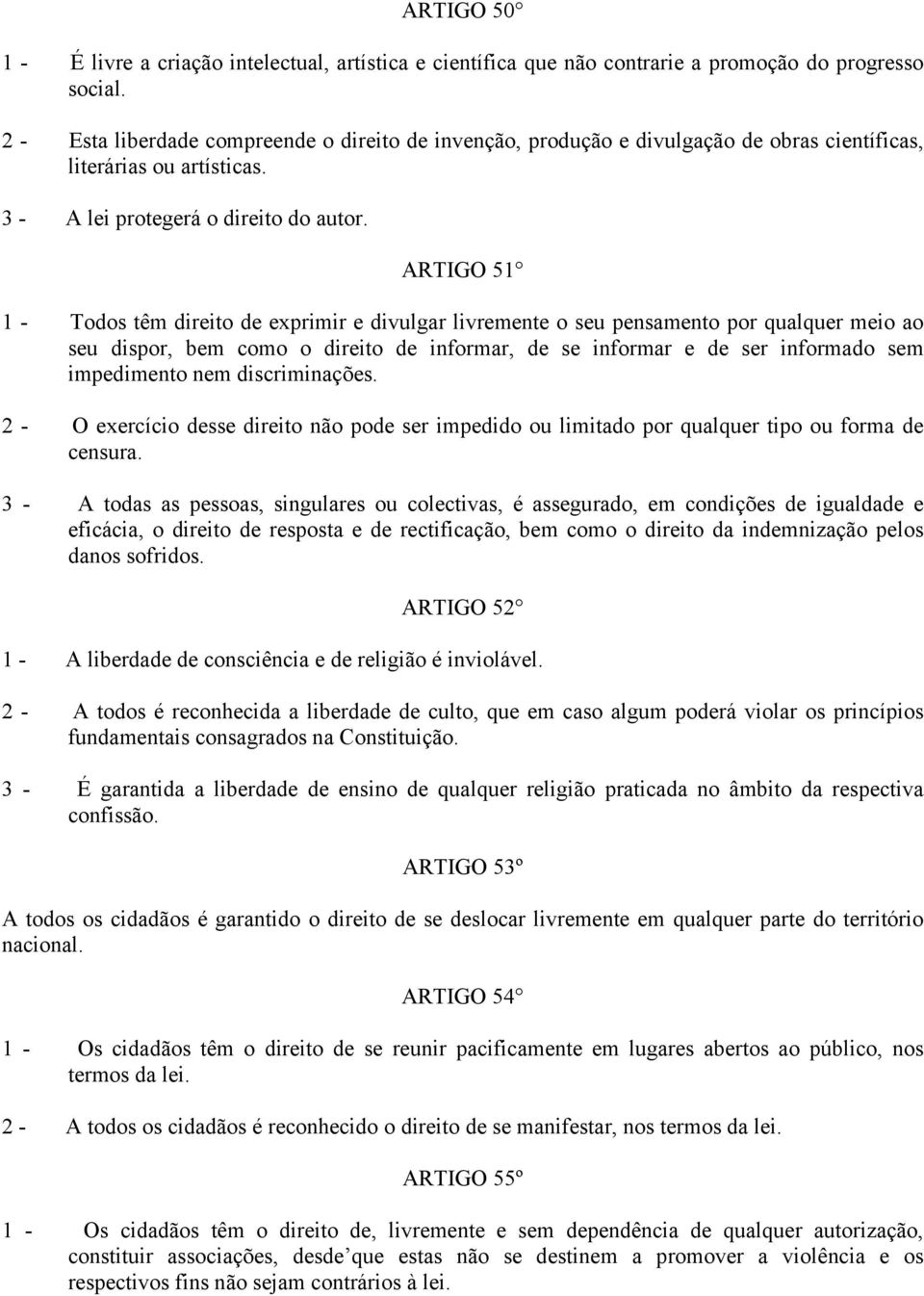 ARTIGO 51 1 - Todos têm direito de exprimir e divulgar livremente o seu pensamento por qualquer meio ao seu dispor, bem como o direito de informar, de se informar e de ser informado sem impedimento