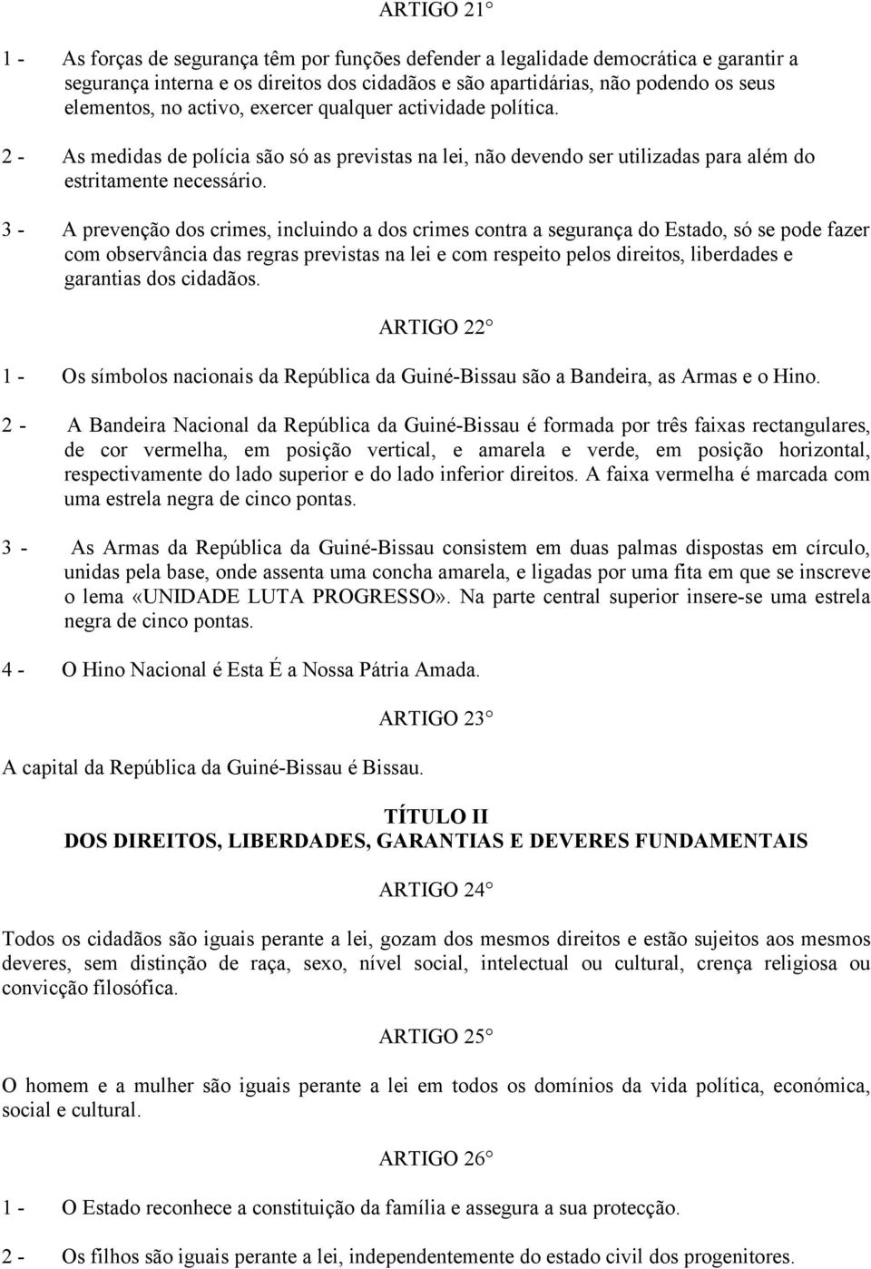 3 - A prevenção dos crimes, incluindo a dos crimes contra a segurança do Estado, só se pode fazer com observância das regras previstas na lei e com respeito pelos direitos, liberdades e garantias dos