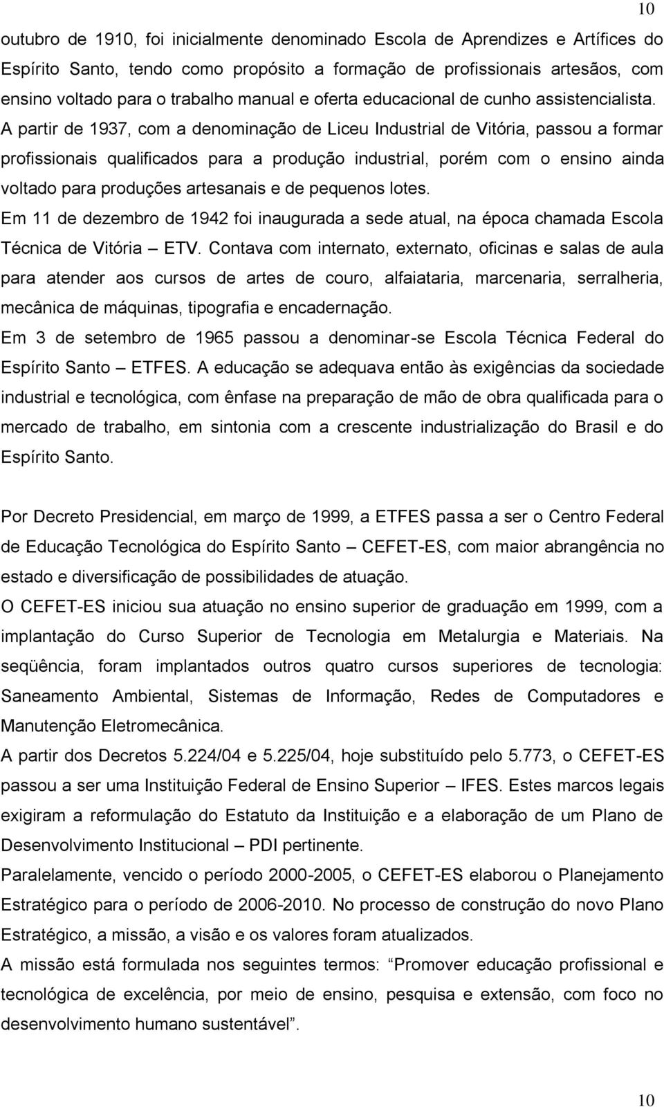 A partir de 1937, com a denominação de Liceu Industrial de Vitória, passou a formar profissionais qualificados para a produção industrial, porém com o ensino ainda voltado para produções artesanais e