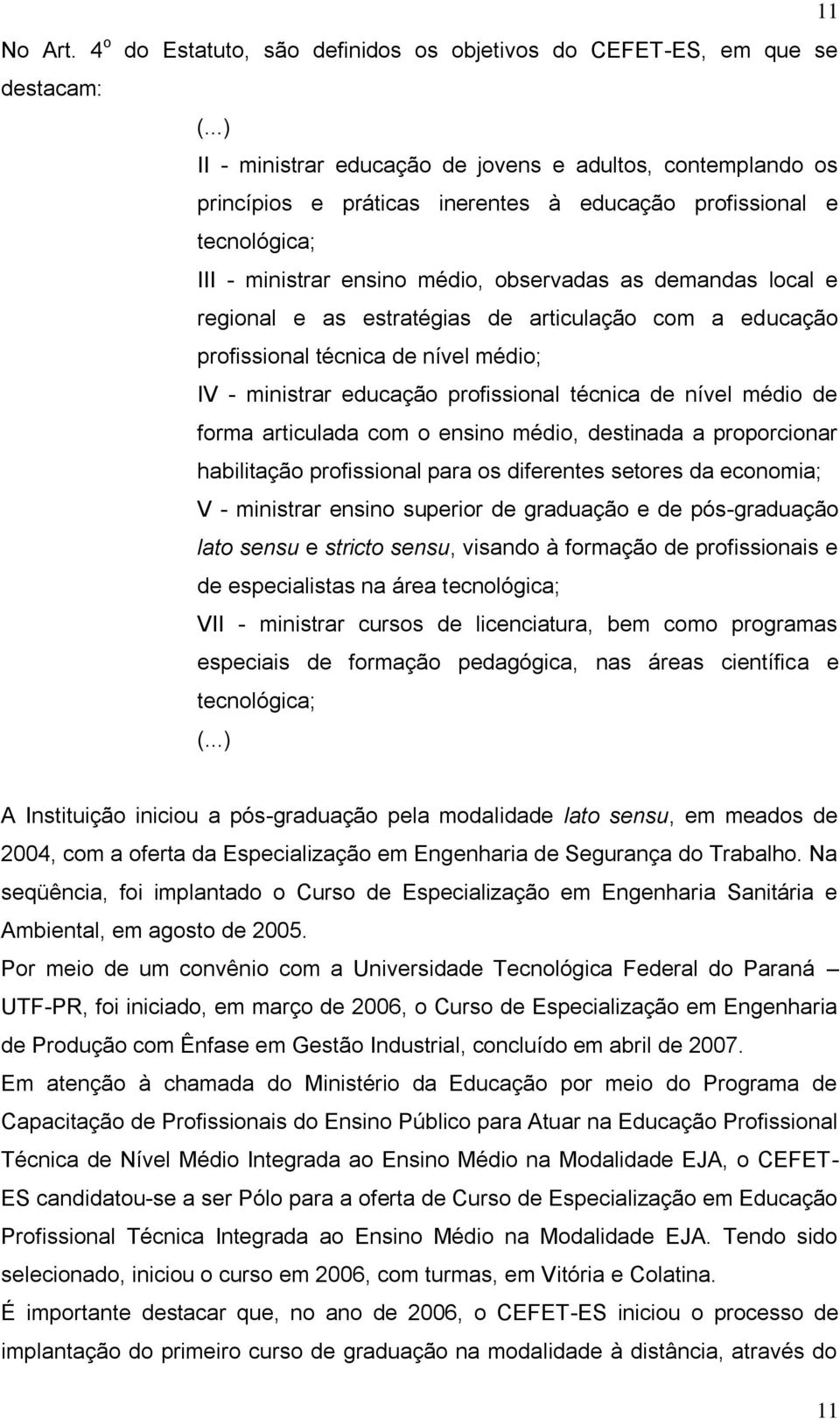 regional e as estratégias de articulação com a educação profissional técnica de nível médio; IV - ministrar educação profissional técnica de nível médio de forma articulada com o ensino médio,