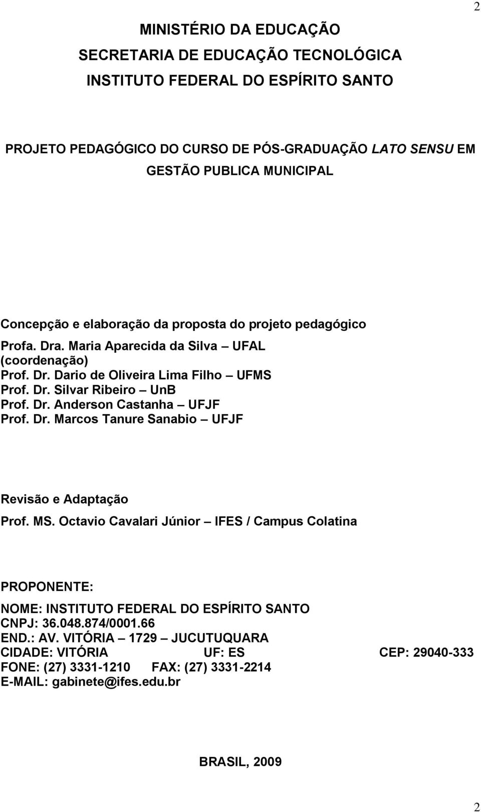 Dr. Anderson Castanha UFJF Prof. Dr. Marcos Tanure Sanabio UFJF Revisão e Adaptação Prof. MS.