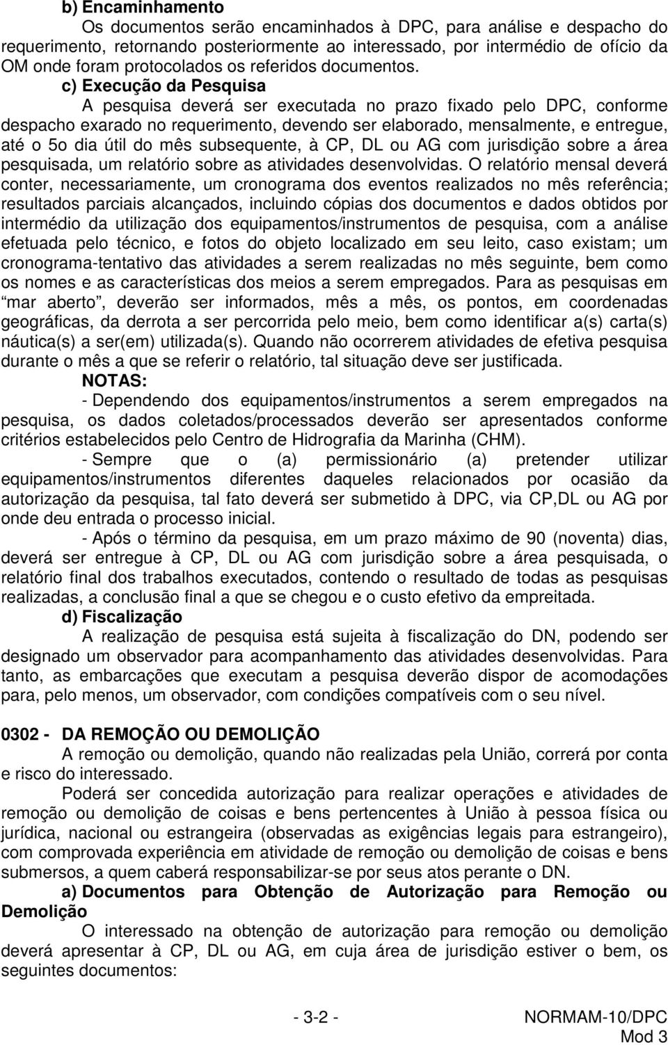 c) Execução da Pesquisa A pesquisa deverá ser executada no prazo fixado pelo DPC, conforme despacho exarado no requerimento, devendo ser elaborado, mensalmente, e entregue, até o 5o dia útil do mês