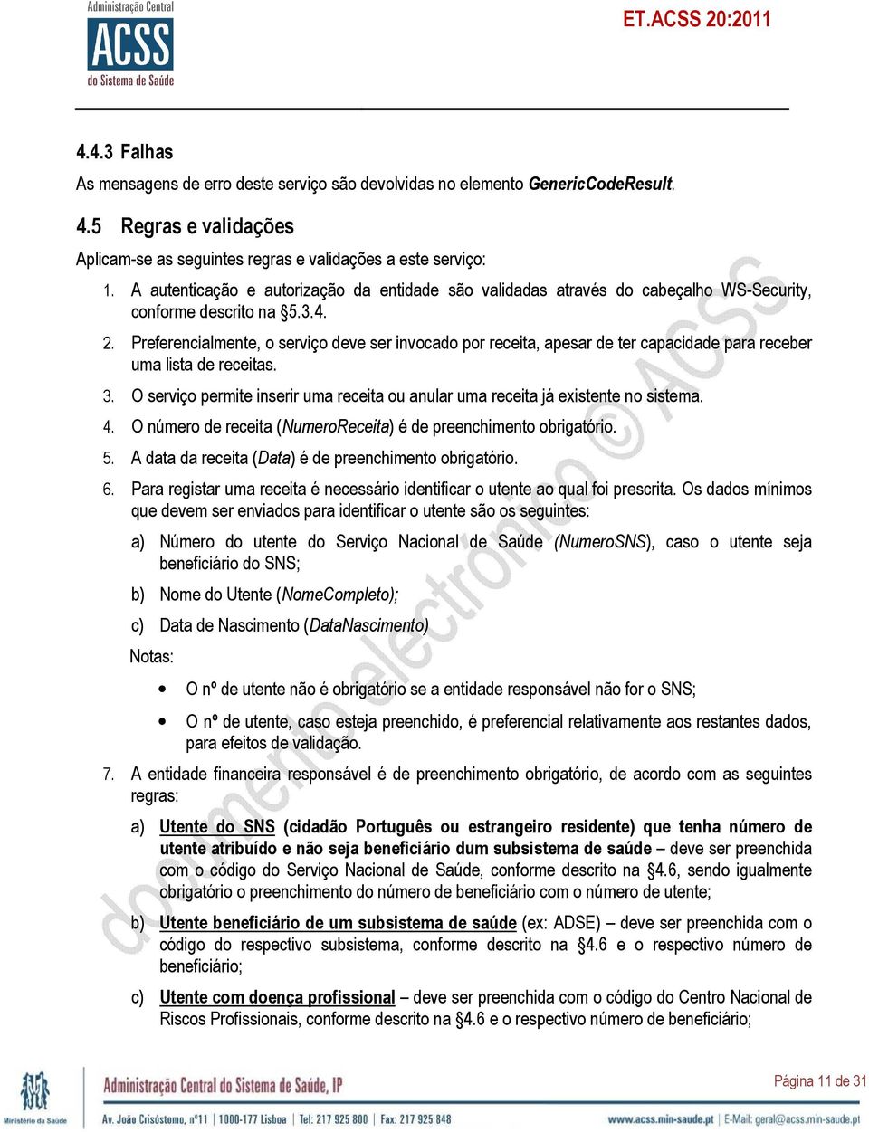 Preferencialmente, o serviço deve ser invocado por receita, apesar de ter capacidade para receber uma lista de receitas. 3.