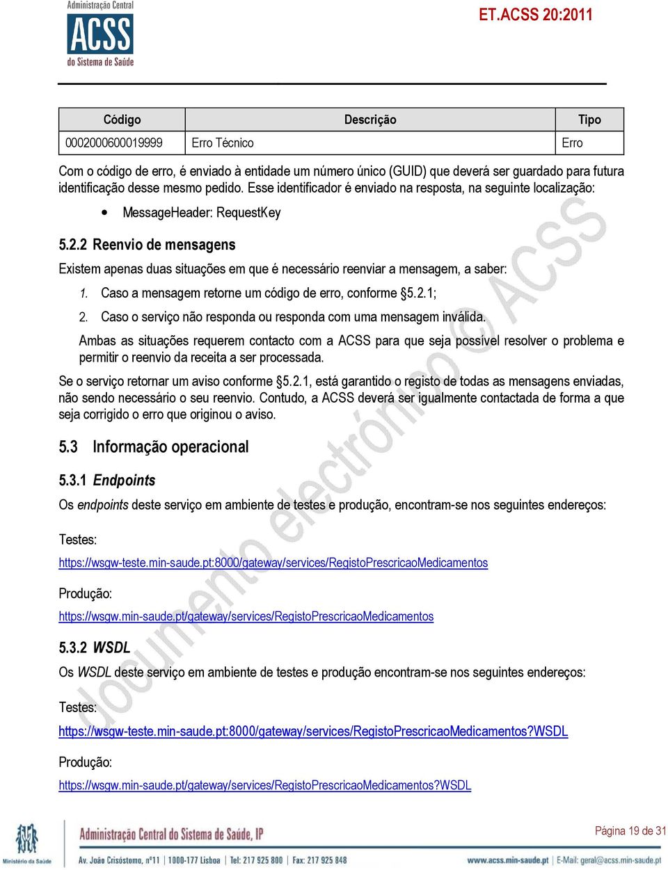 2 Reenvio de mensagens Existem apenas duas situações em que é necessário reenviar a mensagem, a saber: 1. Caso a mensagem retorne um código de erro, conforme 5.2.1; 2.