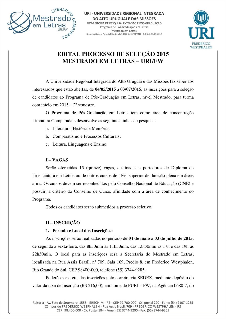 O Programa de Pós-Graduação em Letras tem como área de concentração Literatura Comparada e desenvolve as seguintes linhas de pesquisa: a. Literatura, História e Memória; b.