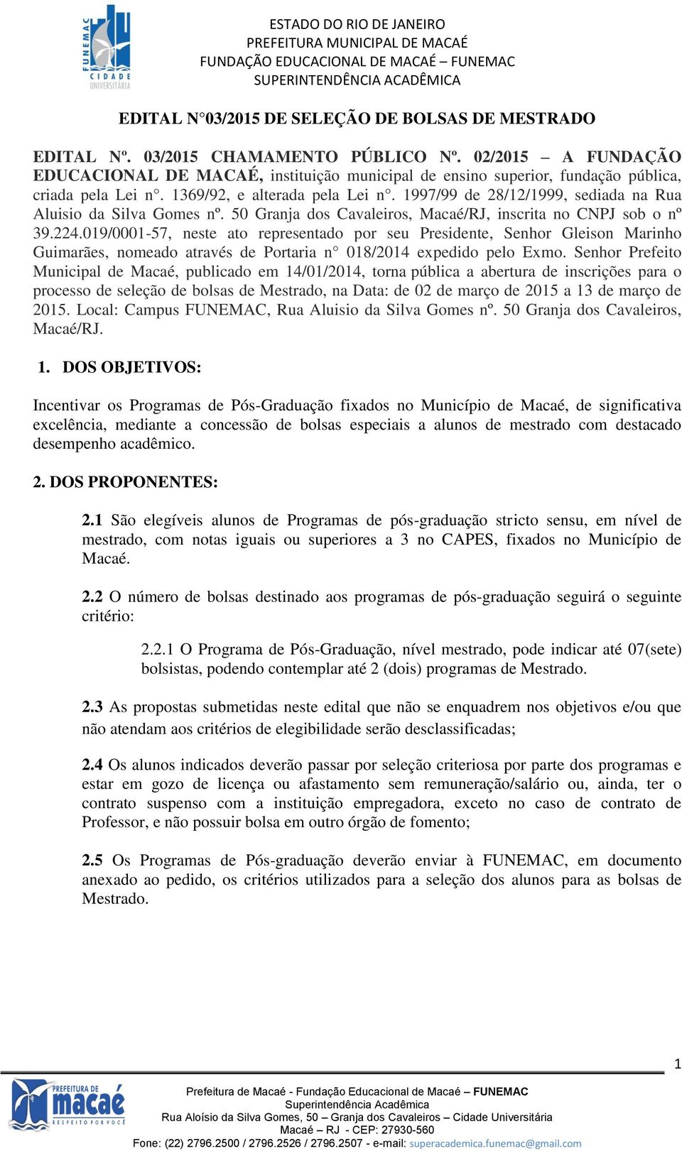 1997/99 de 28/12/1999, sediada na Rua Aluisio da Silva Gomes nº. 50 Granja dos Cavaleiros, Macaé/RJ, inscrita no CNPJ sob o nº 39.224.