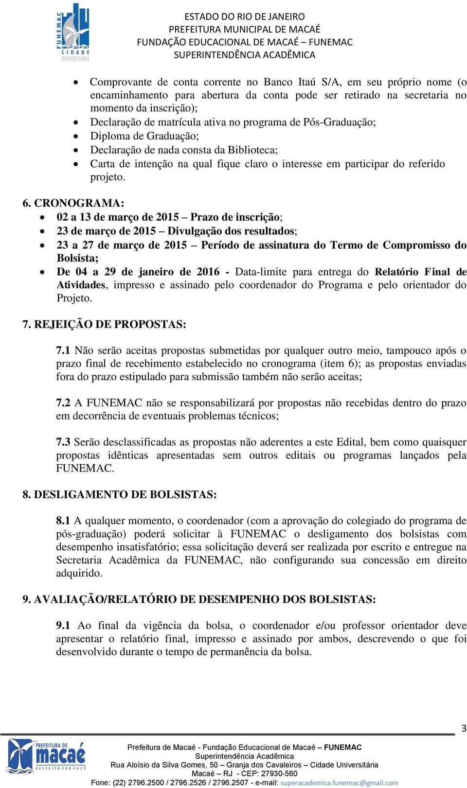 CRONOGRAMA: 02 a 13 de março de 2015 Prazo de inscrição; 23 de março de 2015 Divulgação dos resultados; 23 a 27 de março de 2015 Período de assinatura do Termo de Compromisso do Bolsista; De 04 a 29