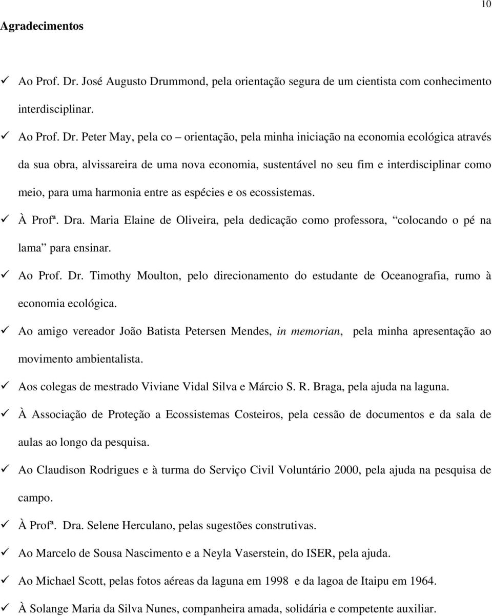 mmond, pela orientação segura de um cientista com conhecimento interdisciplinar. Ao Prof. Dr.