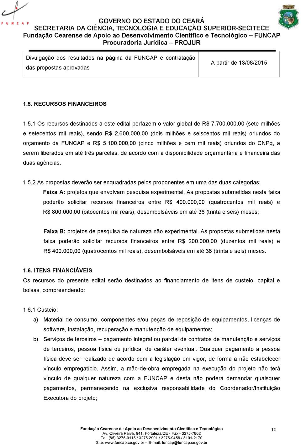 000,00 (cinco milhões e cem mil reais) oriundos do CNPq, a serem liberados em até três parcelas, de acordo com a disponibilidade orçamentária e financeira das duas agências. 1.5.
