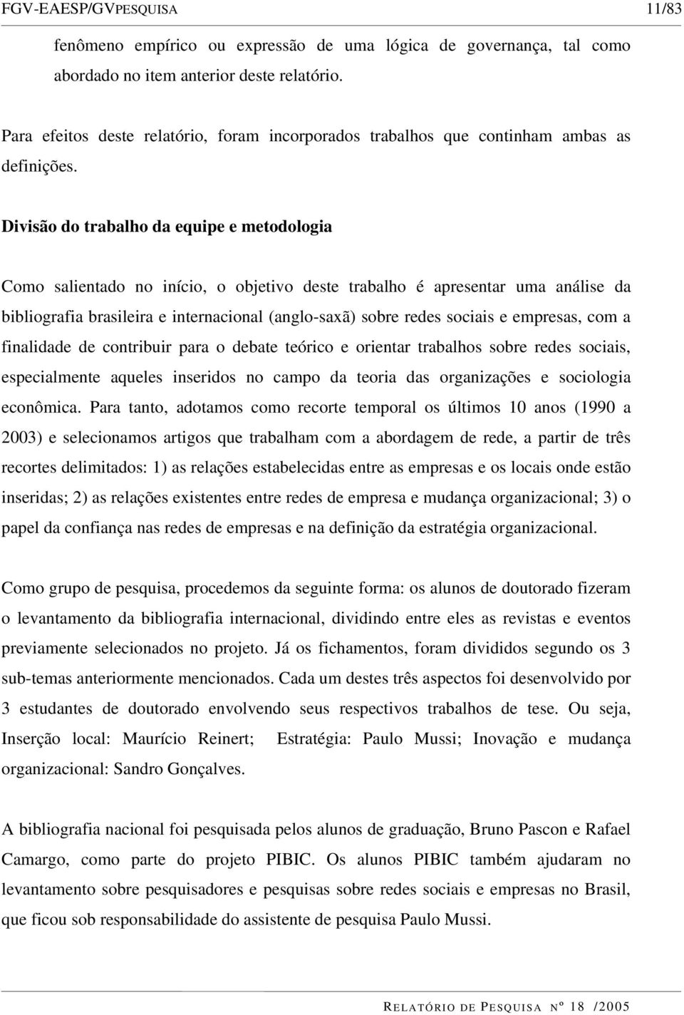 Divisão do trabalho da equipe e metodologia Como salientado no início, o objetivo deste trabalho é apresentar uma análise da bibliografia brasileira e internacional (anglo-saxã) sobre redes sociais e