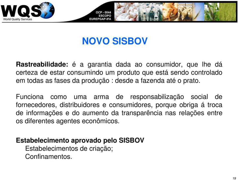 Funciona como uma arma de responsabilização social de fornecedores, distribuidores e consumidores, porque obriga á troca de