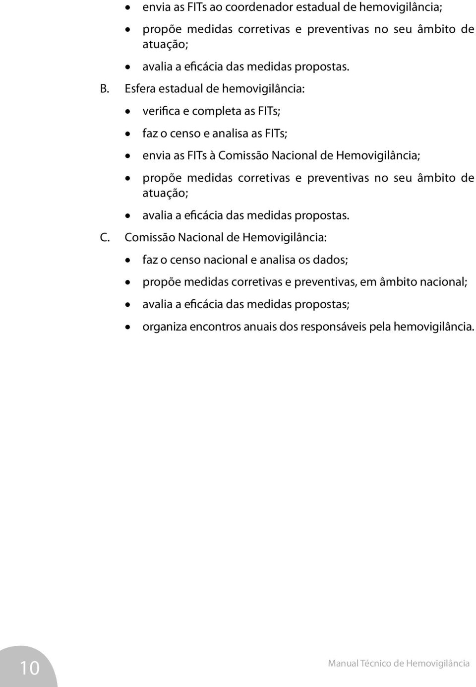 corretivas e preventivas no seu âmbito de atuação; avalia a eficácia das medidas propostas. C.