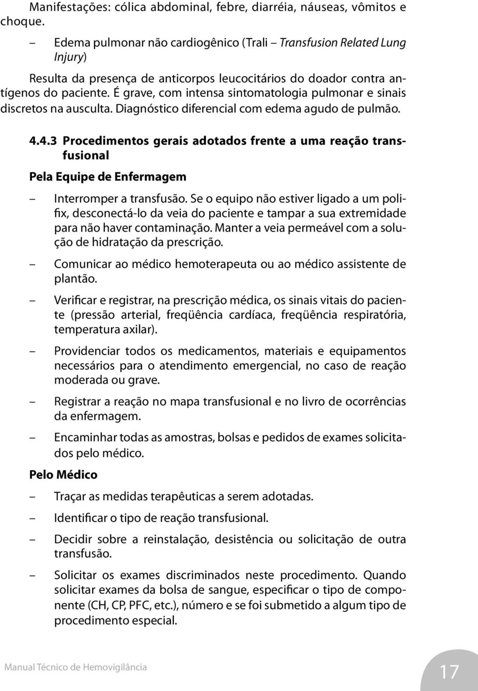 É grave, com intensa sintomatologia pulmonar e sinais discretos na ausculta. Diagnóstico diferencial com edema agudo de pulmão. 4.