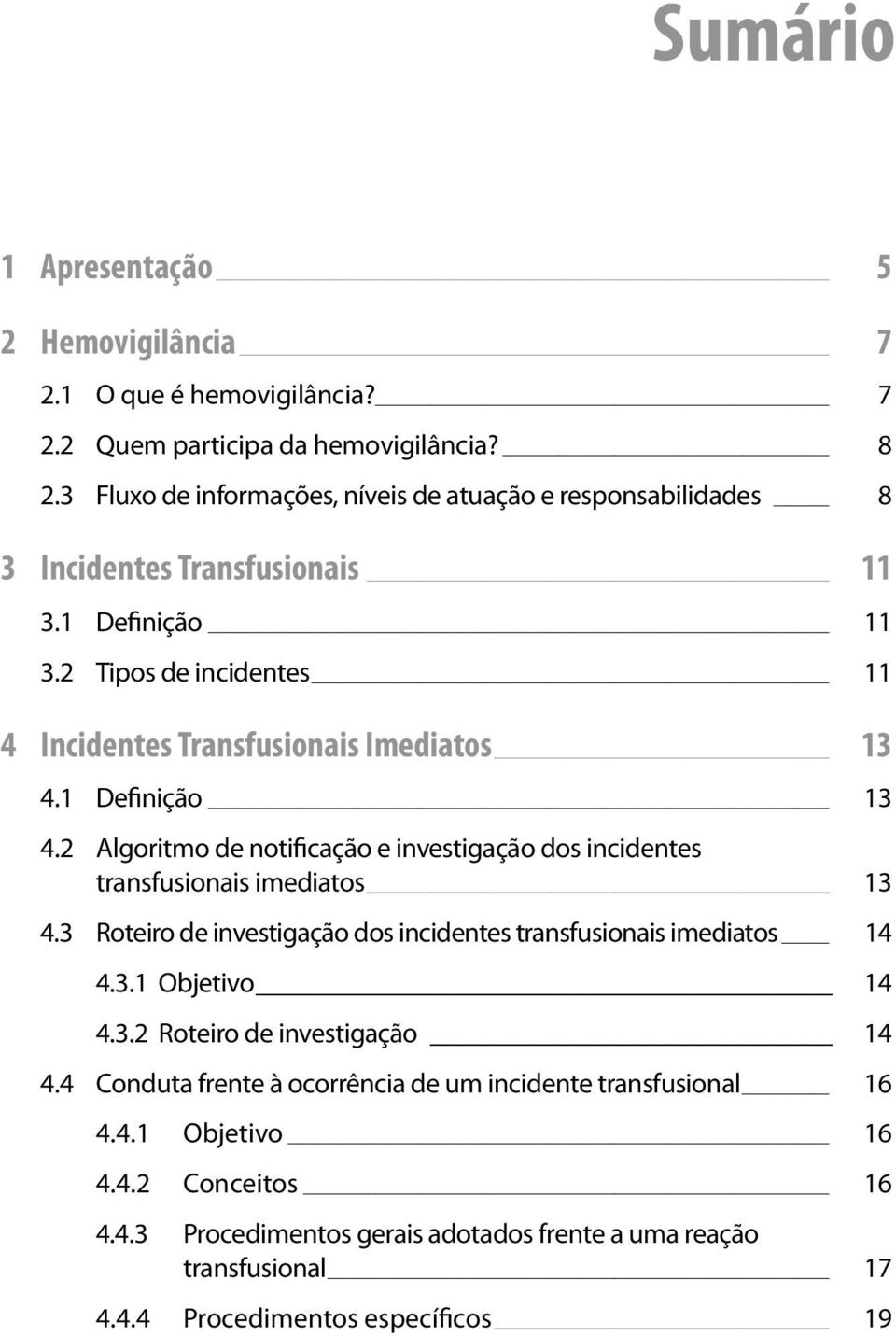 1 Definição 13 4.2 Algoritmo de notificação e investigação dos incidentes transfusionais imediatos 13 4.3 Roteiro de investigação dos incidentes transfusionais imediatos 14 4.3.1 Objetivo 14 4.